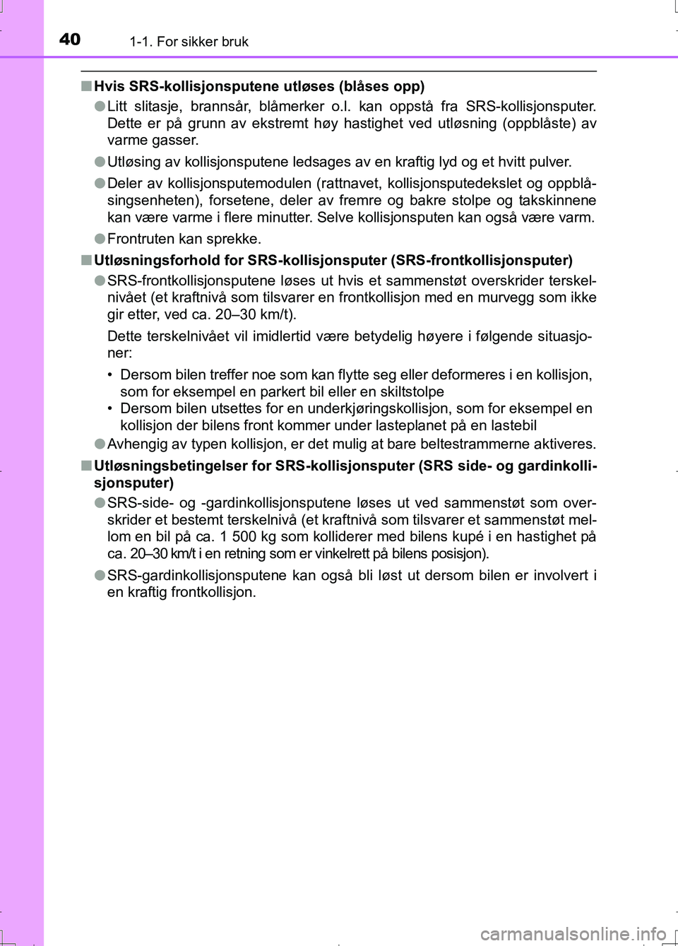 TOYOTA AURIS 2016 Instruksjoner for bruk (in Norwegian) 401-1. For sikker bruk
OM12J31NO
nHvis SRS-kollisjonsputene utløses (blåses opp)
lLitt slitasje, brannsår, blåmerker o.l. kan oppstå fra SRS-kollisjonsputer.
Dette er på grunn av ekstremt høy h TOYOTA AURIS 2016 Instruksjoner for bruk (in Norwegian) 401-1. For sikker bruk
OM12J31NO
nHvis SRS-kollisjonsputene utløses (blåses opp)
lLitt slitasje, brannsår, blåmerker o.l. kan oppstå fra SRS-kollisjonsputer.
Dette er på grunn av ekstremt høy h