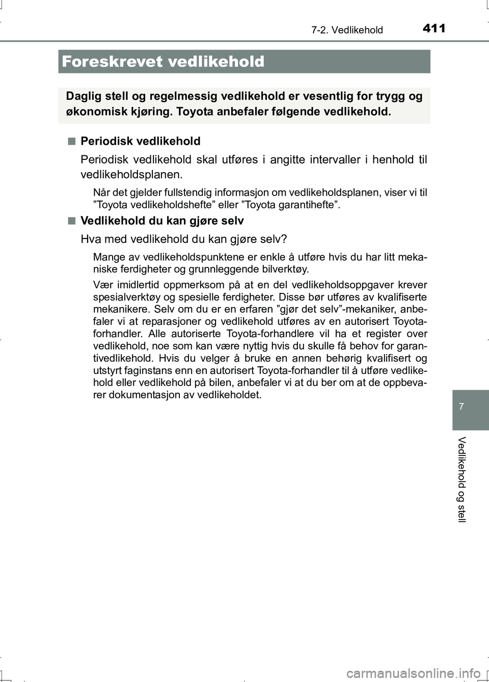 TOYOTA AURIS 2016 Instruksjoner for bruk (in Norwegian) 7
Vedlikehold og stell
411
OM12J31NO
7-2. Vedlikehold
nPeriodisk vedlikehold
Periodisk vedlikehold skal utføres i angitte intervaller i henhold til
vedlikeholdsplanen.
Når det gjelder fullstendig in TOYOTA AURIS 2016 Instruksjoner for bruk (in Norwegian) 7
Vedlikehold og stell
411
OM12J31NO
7-2. Vedlikehold
nPeriodisk vedlikehold
Periodisk vedlikehold skal utføres i angitte intervaller i henhold til
vedlikeholdsplanen.
Når det gjelder fullstendig in
