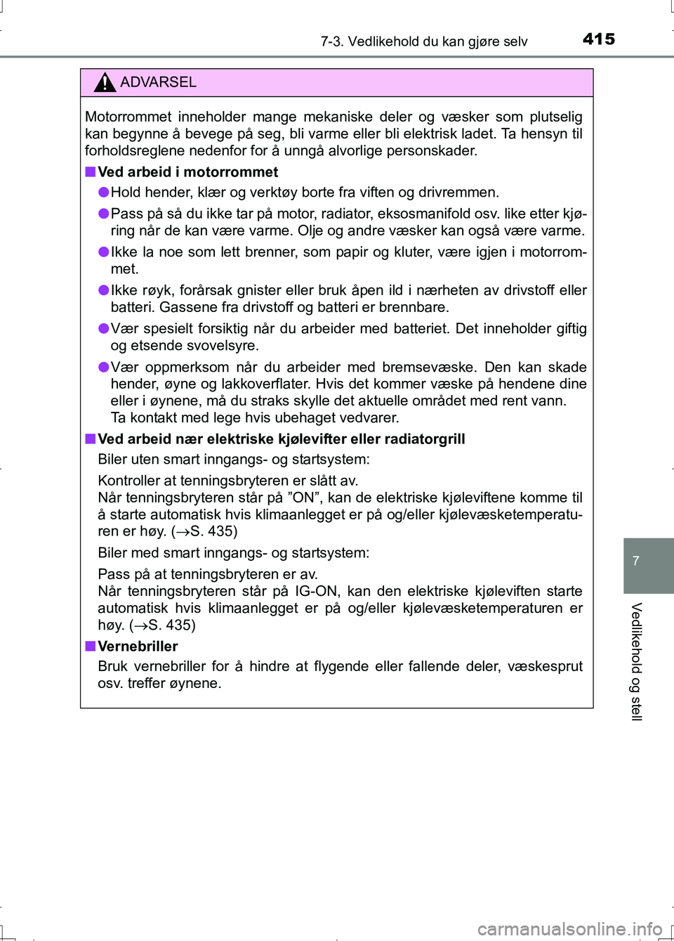 TOYOTA AURIS 2016 Instruksjoner for bruk (in Norwegian) 4157-3. Vedlikehold du kan gjøre selv
OM12J31NO
7
Vedlikehold og stell
ADVARSEL
Motorrommet inneholder mange mekaniske deler og væsker som plutselig
kan begynne å bevege på seg, bli varme eller bl TOYOTA AURIS 2016 Instruksjoner for bruk (in Norwegian) 4157-3. Vedlikehold du kan gjøre selv
OM12J31NO
7
Vedlikehold og stell
ADVARSEL
Motorrommet inneholder mange mekaniske deler og væsker som plutselig
kan begynne å bevege på seg, bli varme eller bl