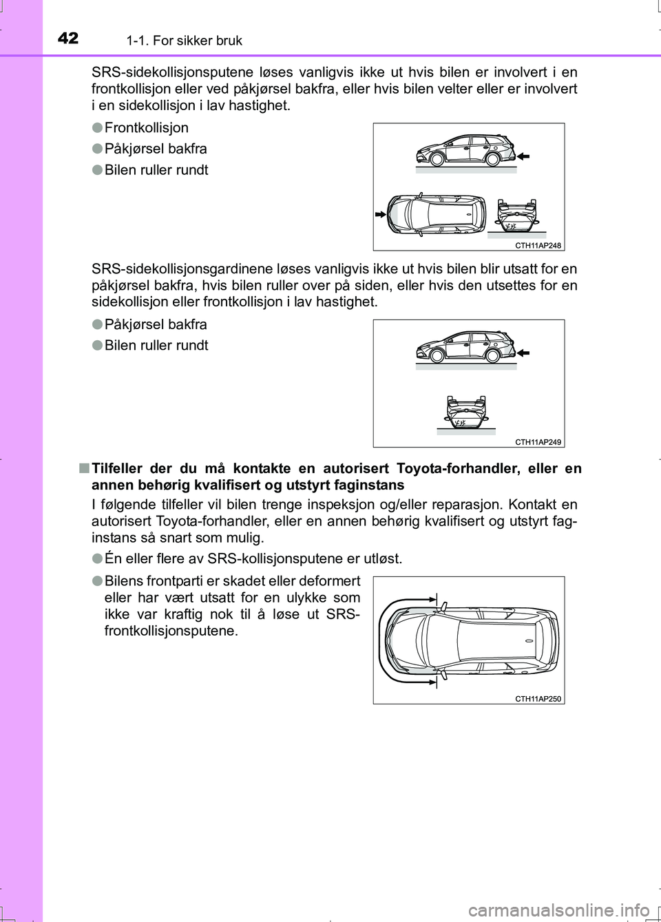 TOYOTA AURIS 2016  Instruksjoner for bruk (in Norwegian) 421-1. For sikker bruk
OM12J31NOSRS-sidekollisjonsputene løses vanligvis i
kke ut hvis bilen er involvert i en
frontkollisjon eller ved påkjørsel bakfra, eller hvis bilen velter eller er involvert
