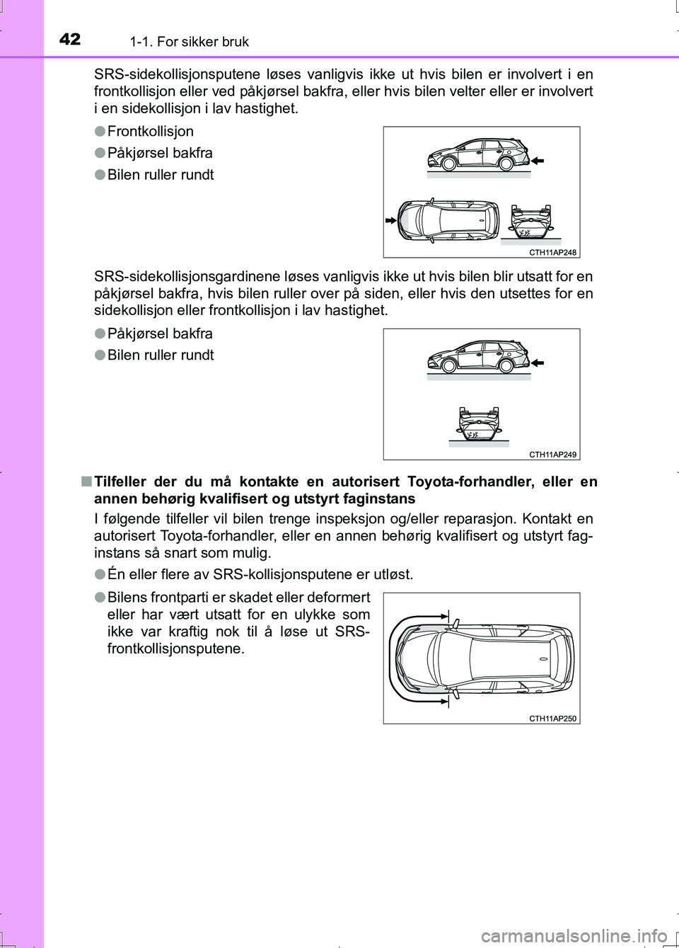 TOYOTA AURIS 2016 Instruksjoner for bruk (in Norwegian) 421-1. For sikker bruk
OM12J31NOSRS-sidekollisjonsputene løses vanligvis i
kke ut hvis bilen er involvert i en
frontkollisjon eller ved påkjørsel bakfra, eller hvis bilen velter eller er involvert
TOYOTA AURIS 2016 Instruksjoner for bruk (in Norwegian) 421-1. For sikker bruk
OM12J31NOSRS-sidekollisjonsputene løses vanligvis i
kke ut hvis bilen er involvert i en
frontkollisjon eller ved påkjørsel bakfra, eller hvis bilen velter eller er involvert