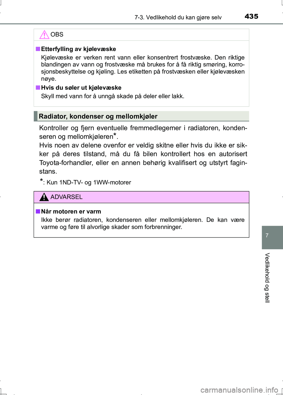 TOYOTA AURIS 2016 Instruksjoner for bruk (in Norwegian) 4357-3. Vedlikehold du kan gjøre selv
OM12J31NO
7
Vedlikehold og stell
Kontroller og fjern eventuelle fremmedlegemer i radiatoren, konden-
seren og mellomkjøleren
*.
Hvis noen av delene ovenfor er TOYOTA AURIS 2016 Instruksjoner for bruk (in Norwegian) 4357-3. Vedlikehold du kan gjøre selv
OM12J31NO
7
Vedlikehold og stell
Kontroller og fjern eventuelle fremmedlegemer i radiatoren, konden-
seren og mellomkjøleren
*.
Hvis noen av delene ovenfor er