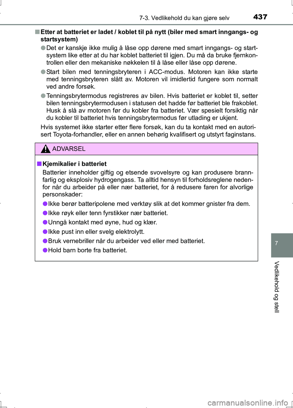 TOYOTA AURIS 2016 Instruksjoner for bruk (in Norwegian) 4377-3. Vedlikehold du kan gjøre selv
OM12J31NO
7
Vedlikehold og stell
nEtter at batteriet er ladet / koblet til på nytt (biler med smart inngangs- og
startsystem)
lDet er kanskje ikke mulig å lås TOYOTA AURIS 2016 Instruksjoner for bruk (in Norwegian) 4377-3. Vedlikehold du kan gjøre selv
OM12J31NO
7
Vedlikehold og stell
nEtter at batteriet er ladet / koblet til på nytt (biler med smart inngangs- og
startsystem)
lDet er kanskje ikke mulig å lås