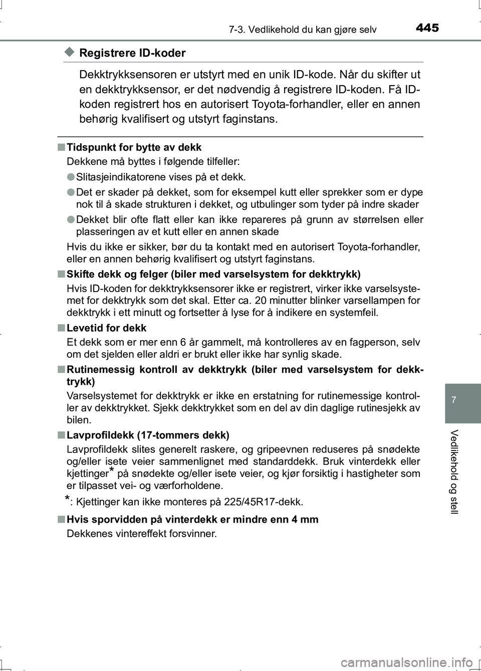 TOYOTA AURIS 2016 Instruksjoner for bruk (in Norwegian) 4457-3. Vedlikehold du kan gjøre selv
OM12J31NO
7
Vedlikehold og stell
uRegistrere ID-koder
Dekktrykksensoren er utstyrt med en unik ID-kode. Når du skifter ut
en dekktrykksensor, er det nødven dig TOYOTA AURIS 2016 Instruksjoner for bruk (in Norwegian) 4457-3. Vedlikehold du kan gjøre selv
OM12J31NO
7
Vedlikehold og stell
uRegistrere ID-koder
Dekktrykksensoren er utstyrt med en unik ID-kode. Når du skifter ut
en dekktrykksensor, er det nødven dig
