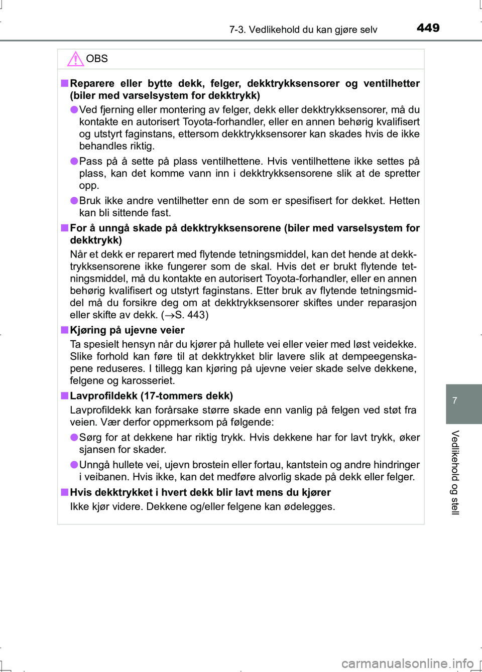 TOYOTA AURIS 2016  Instruksjoner for bruk (in Norwegian) 4497-3. Vedlikehold du kan gjøre selv
OM12J31NO
7
Vedlikehold og stell
OBS
nReparere eller bytte dekk, felger, dekktrykksensorer og ventilhetter
(biler med varselsystem for dekktrykk)
l Ved fjerning 