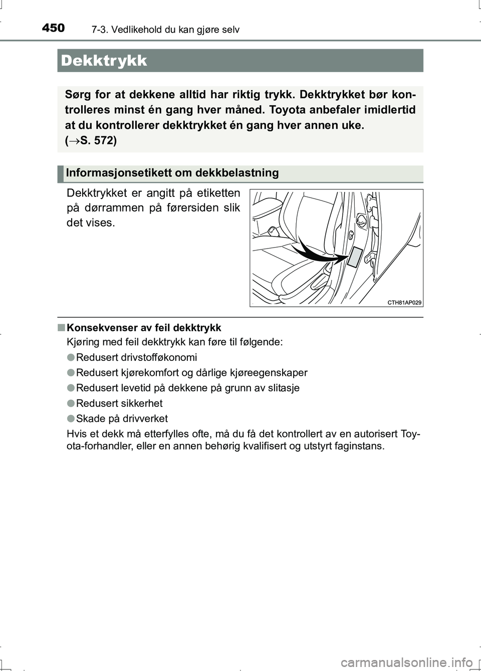 TOYOTA AURIS 2016 Instruksjoner for bruk (in Norwegian) 4507-3. Vedlikehold du kan gjøre selv
OM12J31NO
Dekktrykket er angitt på etiketten
på dørrammen på førersiden slik
det vises.
nKonsekvenser av feil dekktrykk
Kjøring med feil dekktrykk kan før TOYOTA AURIS 2016 Instruksjoner for bruk (in Norwegian) 4507-3. Vedlikehold du kan gjøre selv
OM12J31NO
Dekktrykket er angitt på etiketten
på dørrammen på førersiden slik
det vises.
nKonsekvenser av feil dekktrykk
Kjøring med feil dekktrykk kan før