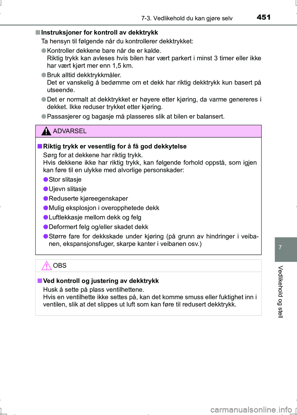 TOYOTA AURIS 2016 Instruksjoner for bruk (in Norwegian) 4517-3. Vedlikehold du kan gjøre selv
OM12J31NO
7
Vedlikehold og stell
nInstruksjoner for ko ntroll av dekktrykk
Ta hensyn til følgende når du kontrollerer dekktrykket:
l Kontroller dekkene bare n TOYOTA AURIS 2016 Instruksjoner for bruk (in Norwegian) 4517-3. Vedlikehold du kan gjøre selv
OM12J31NO
7
Vedlikehold og stell
nInstruksjoner for ko ntroll av dekktrykk
Ta hensyn til følgende når du kontrollerer dekktrykket:
l Kontroller dekkene bare n