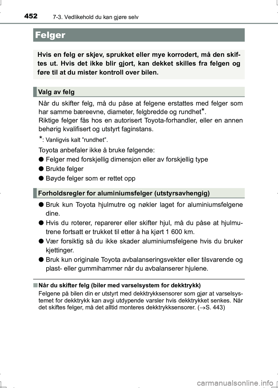 TOYOTA AURIS 2016 Instruksjoner for bruk (in Norwegian) 4527-3. Vedlikehold du kan gjøre selv
OM12J31NO
Når du skifter felg, må du påse at felgene erstattes med felger som
har samme bæreevne, diameter, felgbredde og rundhet
*.
Riktige felger fås hos TOYOTA AURIS 2016 Instruksjoner for bruk (in Norwegian) 4527-3. Vedlikehold du kan gjøre selv
OM12J31NO
Når du skifter felg, må du påse at felgene erstattes med felger som
har samme bæreevne, diameter, felgbredde og rundhet
*.
Riktige felger fås hos