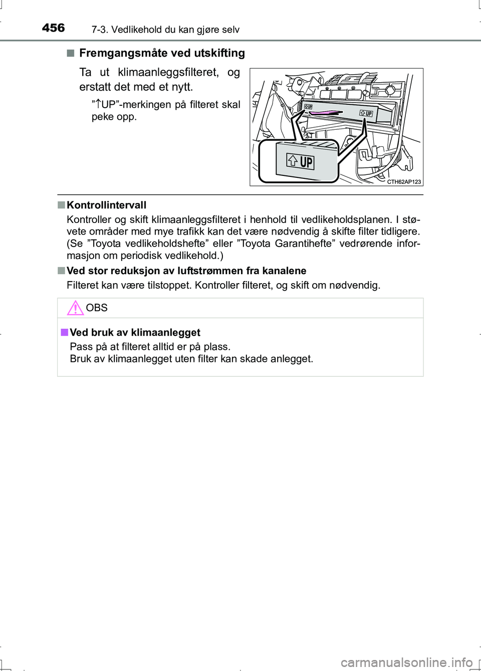 TOYOTA AURIS 2016 Instruksjoner for bruk (in Norwegian) 4567-3. Vedlikehold du kan gjøre selv
OM12J31NOn
Fremgangsmåte ved utskifting
Ta ut klimaanleggsfilteret, og
erstatt det med et nytt.
”
UP”-merkingen på filteret skal
peke opp.
n Kontrollin TOYOTA AURIS 2016 Instruksjoner for bruk (in Norwegian) 4567-3. Vedlikehold du kan gjøre selv
OM12J31NOn
Fremgangsmåte ved utskifting
Ta ut klimaanleggsfilteret, og
erstatt det med et nytt.
”
UP”-merkingen på filteret skal
peke opp.
n Kontrollin