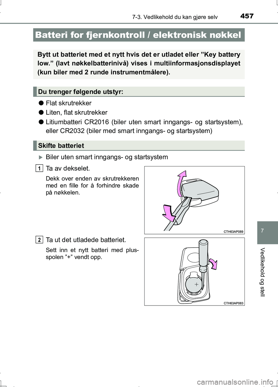 TOYOTA AURIS 2016 Instruksjoner for bruk (in Norwegian) 4577-3. Vedlikehold du kan gjøre selv
OM12J31NO
7
Vedlikehold og stell
lFlat skrutrekker
l Liten, flat skrutrekker
l Litiumbatteri CR2016 (biler uten sm art inngangs- og startsystem),
eller CR2032 (b TOYOTA AURIS 2016 Instruksjoner for bruk (in Norwegian) 4577-3. Vedlikehold du kan gjøre selv
OM12J31NO
7
Vedlikehold og stell
lFlat skrutrekker
l Liten, flat skrutrekker
l Litiumbatteri CR2016 (biler uten sm art inngangs- og startsystem),
eller CR2032 (b