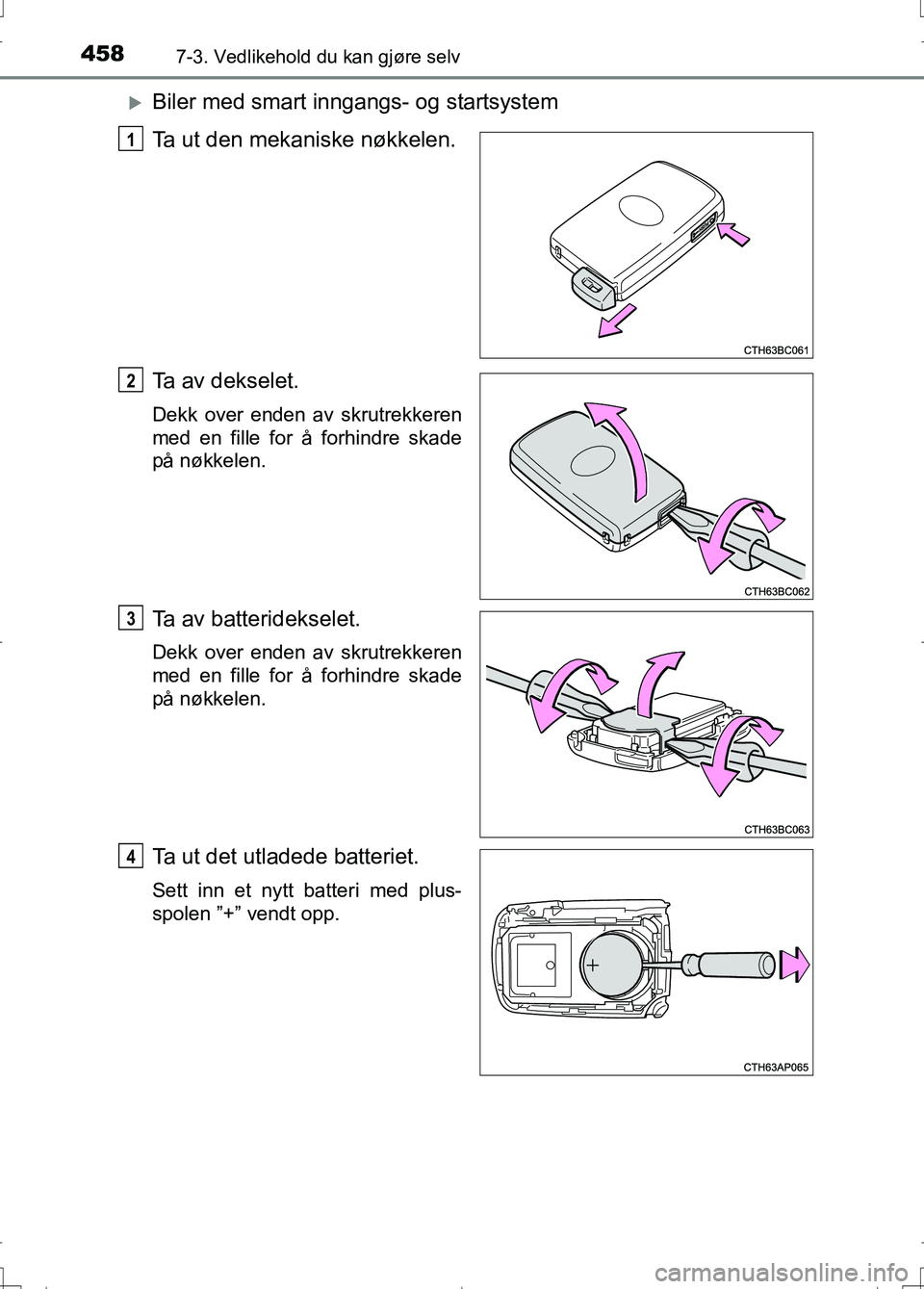 TOYOTA AURIS 2016 Instruksjoner for bruk (in Norwegian) 4587-3. Vedlikehold du kan gjøre selv
OM12J31NO
Biler med smart inngangs- og startsystem
Ta ut den mekaniske nøkkelen.
Ta av dekselet.
Dekk over enden av skrutrekkeren
med en fille for å forhind TOYOTA AURIS 2016 Instruksjoner for bruk (in Norwegian) 4587-3. Vedlikehold du kan gjøre selv
OM12J31NO
Biler med smart inngangs- og startsystem
Ta ut den mekaniske nøkkelen.
Ta av dekselet.
Dekk over enden av skrutrekkeren
med en fille for å forhind