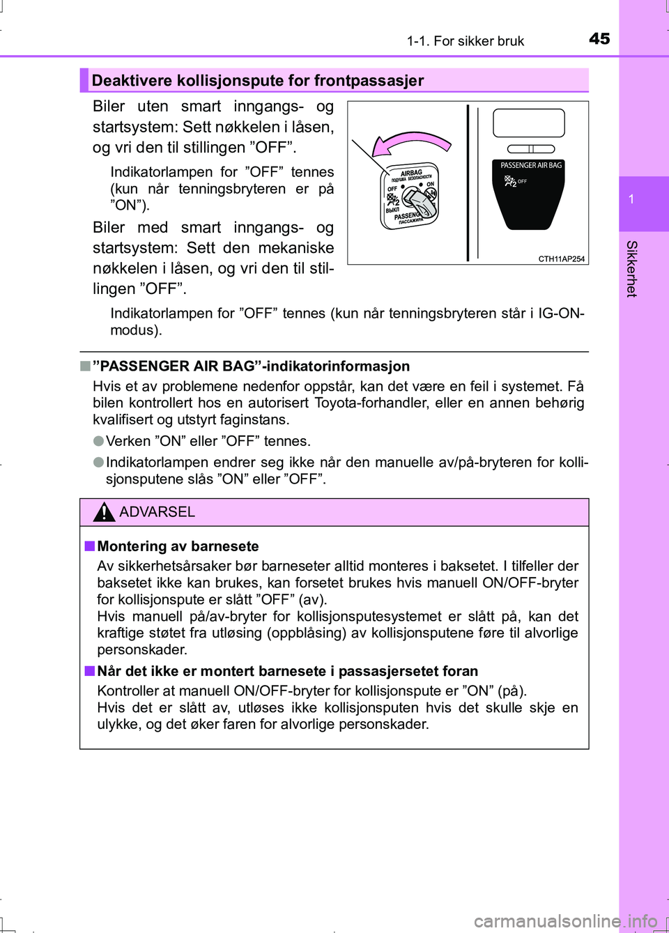 TOYOTA AURIS 2016  Instruksjoner for bruk (in Norwegian) 451-1. For sikker bruk
1
Sikkerhet
OM12J31NO
Biler uten smart inngangs- og
startsystem: Sett nøkkelen i låsen,
og vri den til stillingen ”OFF”.
Indikatorlampen for ”OFF” tennes
(kun når ten