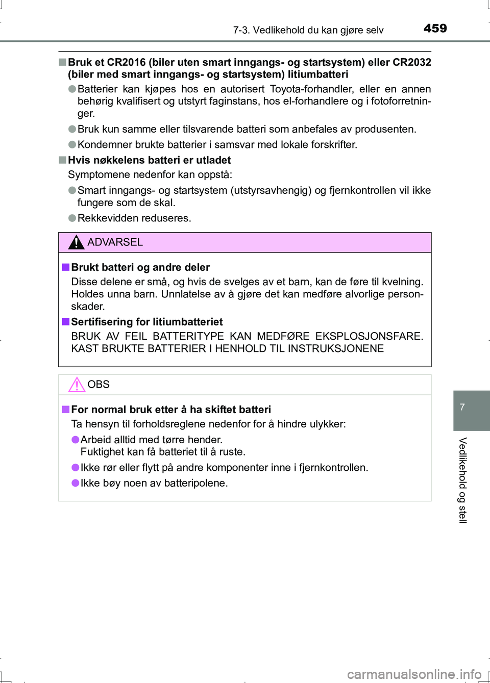 TOYOTA AURIS 2016 Instruksjoner for bruk (in Norwegian) 4597-3. Vedlikehold du kan gjøre selv
OM12J31NO
7
Vedlikehold og stell
nBruk et CR2016 (biler uten smart i nngangs- og startsystem) eller CR2032
(biler med smart inngangs- og startsystem) litiumbatt TOYOTA AURIS 2016 Instruksjoner for bruk (in Norwegian) 4597-3. Vedlikehold du kan gjøre selv
OM12J31NO
7
Vedlikehold og stell
nBruk et CR2016 (biler uten smart i nngangs- og startsystem) eller CR2032
(biler med smart inngangs- og startsystem) litiumbatt
