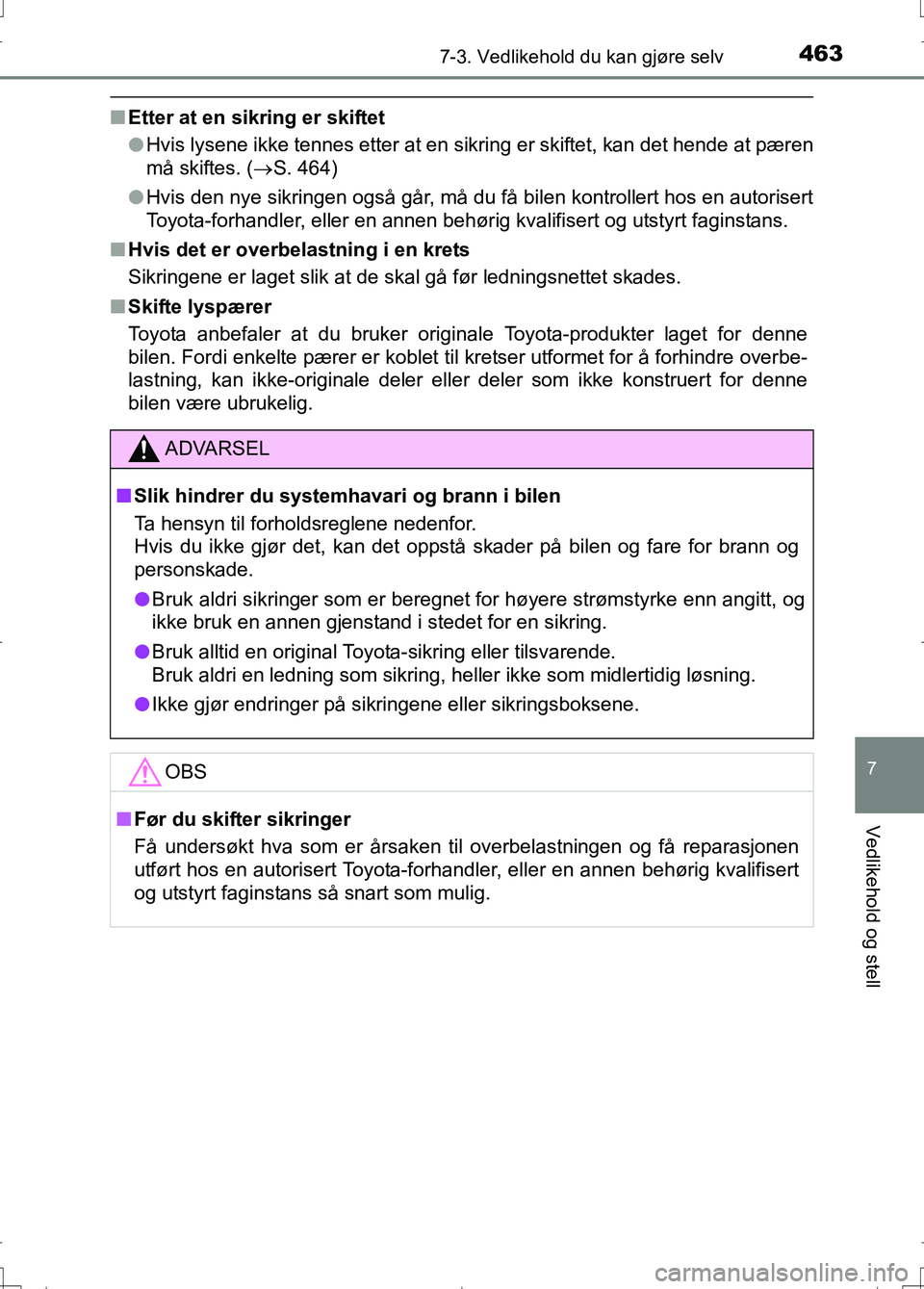 TOYOTA AURIS 2016 Instruksjoner for bruk (in Norwegian) 4637-3. Vedlikehold du kan gjøre selv
OM12J31NO
7
Vedlikehold og stell
nEtter at en sikring er skiftet
lHvis lysene ikke tennes etter at en sikring er skiftet, kan det hende at pæren
må skiftes. ( TOYOTA AURIS 2016 Instruksjoner for bruk (in Norwegian) 4637-3. Vedlikehold du kan gjøre selv
OM12J31NO
7
Vedlikehold og stell
nEtter at en sikring er skiftet
lHvis lysene ikke tennes etter at en sikring er skiftet, kan det hende at pæren
må skiftes. (