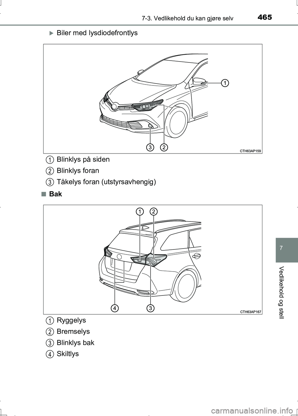 TOYOTA AURIS 2016  Instruksjoner for bruk (in Norwegian) 4657-3. Vedlikehold du kan gjøre selv
OM12J31NO
7
Vedlikehold og stell
Biler med lysdiodefrontlys
nBak
Blinklys på siden
Blinklys foran
Tåkelys foran (utstyrsavhengig)1
2
3
Ryggelys
Bremselys
Bl