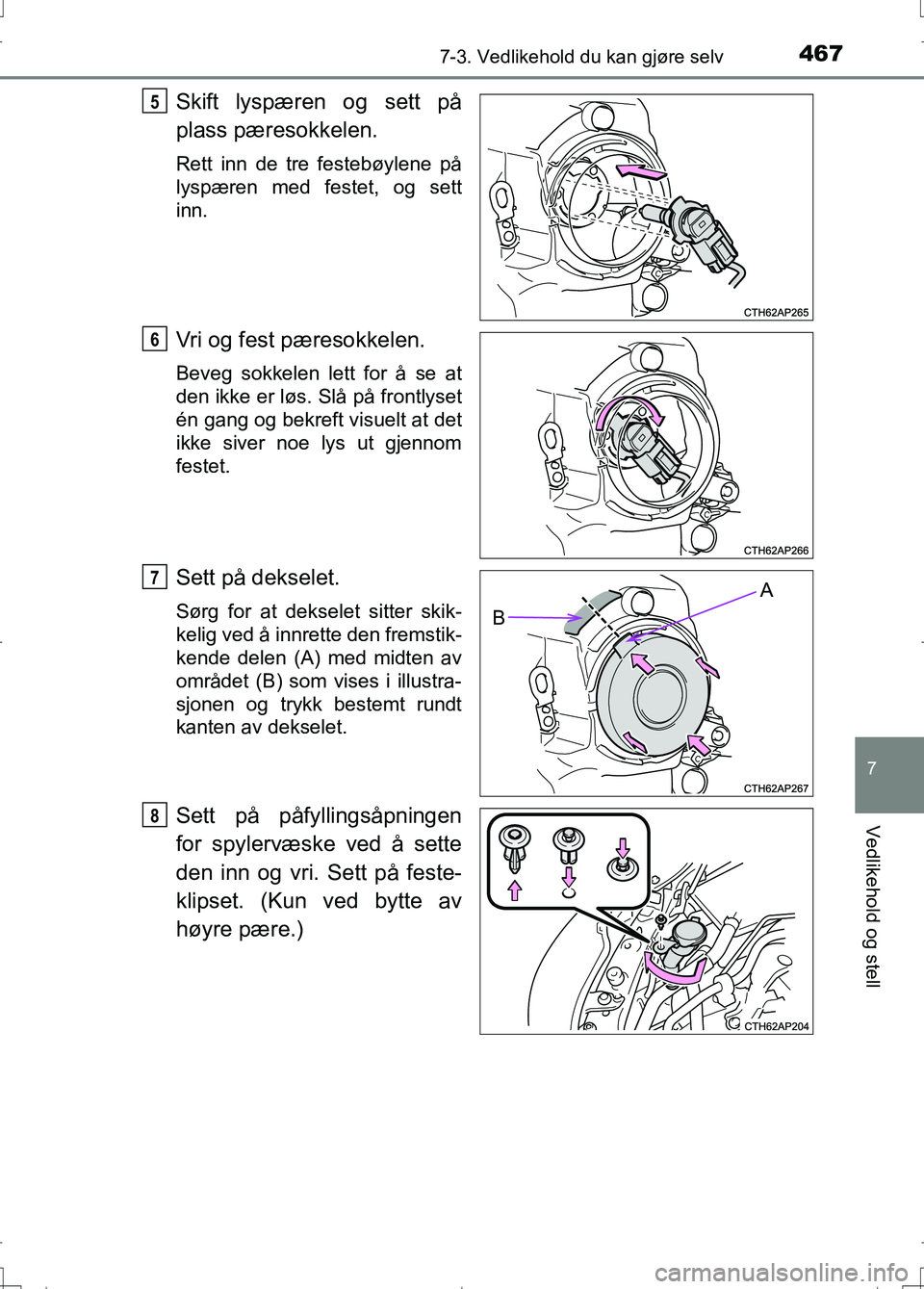 TOYOTA AURIS 2016  Instruksjoner for bruk (in Norwegian) 4677-3. Vedlikehold du kan gjøre selv
OM12J31NO
7
Vedlikehold og stell
Skift lyspæren og sett på
plass pæresokkelen.
Rett inn de tre festebøylene på
lyspæren med festet, og sett
inn.
Vri og fes