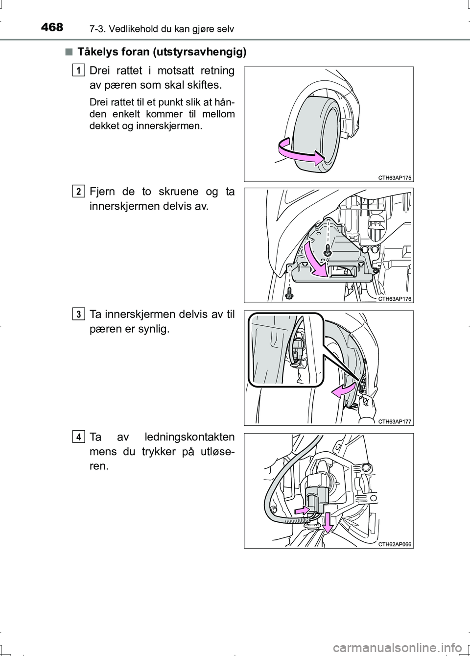TOYOTA AURIS 2016  Instruksjoner for bruk (in Norwegian) 4687-3. Vedlikehold du kan gjøre selv
OM12J31NOn
Tåkelys foran (utstyrsavhengig)
Drei rattet i motsatt retning
av pæren som skal skiftes.
Drei rattet til et punkt slik at hån-
den enkelt kommer ti