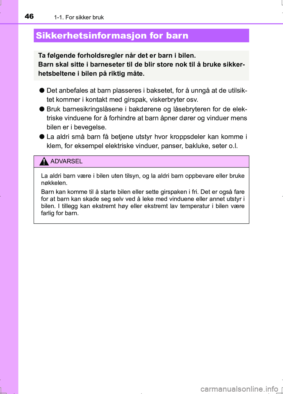 TOYOTA AURIS 2016 Instruksjoner for bruk (in Norwegian) 461-1. For sikker bruk
OM12J31NO
lDet anbefales at barn plasseres i bak setet, for å unngå at de utilsik-
tet kommer i kontakt med gi rspak, viskerbryter osv.
l Bruk barnesikringslåsene i bakdøren TOYOTA AURIS 2016 Instruksjoner for bruk (in Norwegian) 461-1. For sikker bruk
OM12J31NO
lDet anbefales at barn plasseres i bak setet, for å unngå at de utilsik-
tet kommer i kontakt med gi rspak, viskerbryter osv.
l Bruk barnesikringslåsene i bakdøren