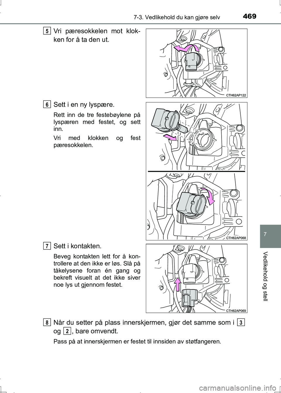 TOYOTA AURIS 2016 Instruksjoner for bruk (in Norwegian) 4697-3. Vedlikehold du kan gjøre selv
OM12J31NO
7
Vedlikehold og stell
Vri pæresokkelen mot klok-
ken for å ta den ut.
Sett i en ny lyspære.
Rett inn de tre festebøylene på
lyspæren med festet, TOYOTA AURIS 2016 Instruksjoner for bruk (in Norwegian) 4697-3. Vedlikehold du kan gjøre selv
OM12J31NO
7
Vedlikehold og stell
Vri pæresokkelen mot klok-
ken for å ta den ut.
Sett i en ny lyspære.
Rett inn de tre festebøylene på
lyspæren med festet,