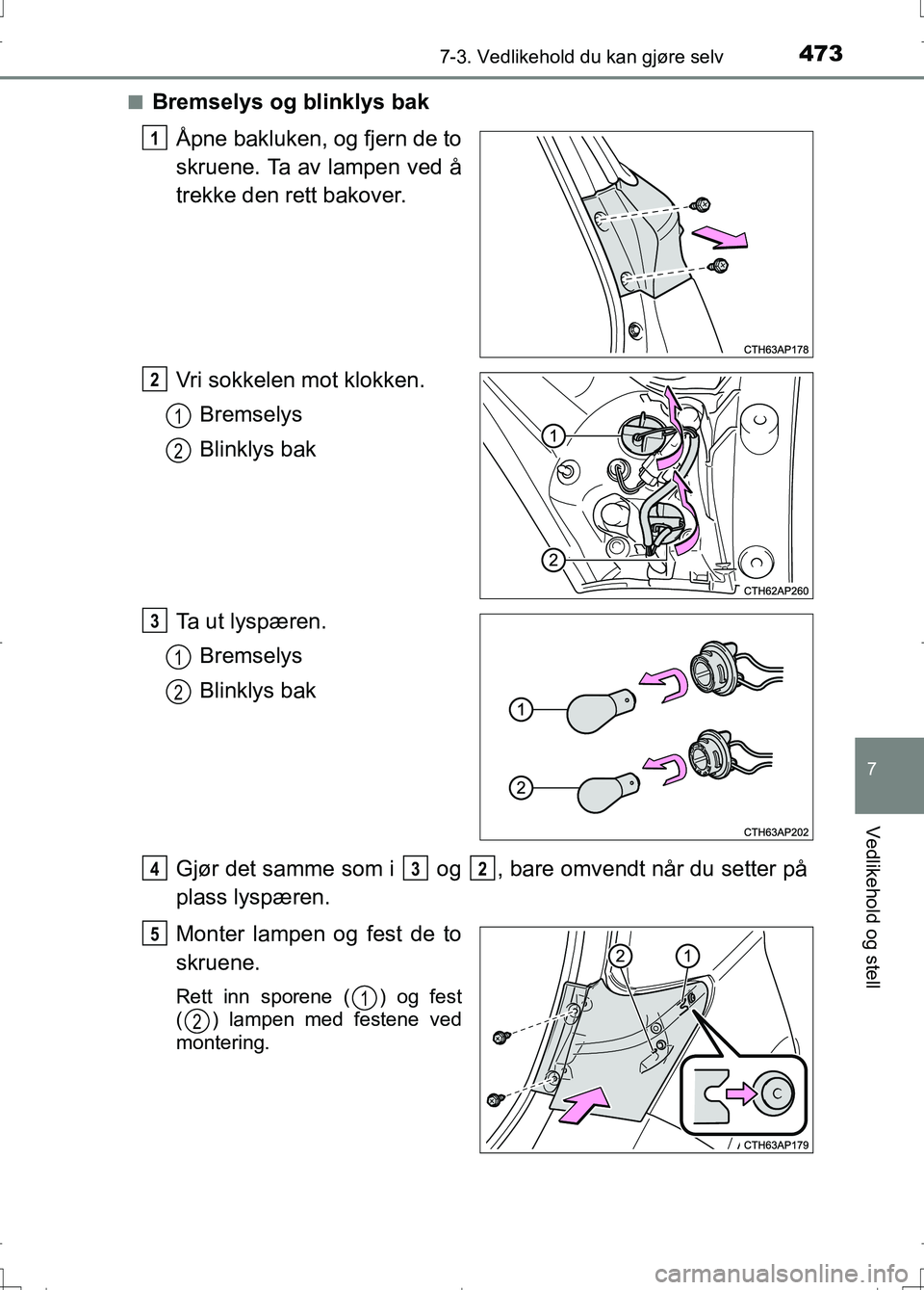 TOYOTA AURIS 2016 Instruksjoner for bruk (in Norwegian) 4737-3. Vedlikehold du kan gjøre selv
OM12J31NO
7
Vedlikehold og stell
nBremselys og blinklys bakÃ…pne bakluken, og fjern de to
skruene. Ta av lampen ved å
trekke den rett bakover.
Vri sokkelen mot TOYOTA AURIS 2016 Instruksjoner for bruk (in Norwegian) 4737-3. Vedlikehold du kan gjøre selv
OM12J31NO
7
Vedlikehold og stell
nBremselys og blinklys bakÃ…pne bakluken, og fjern de to
skruene. Ta av lampen ved å
trekke den rett bakover.
Vri sokkelen mot