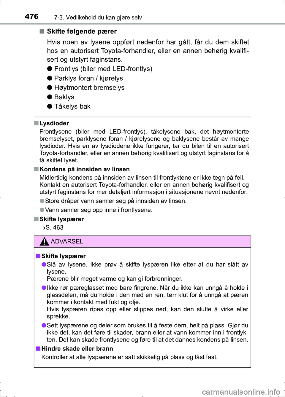 TOYOTA AURIS 2016 Instruksjoner for bruk (in Norwegian) 4767-3. Vedlikehold du kan gjøre selv
OM12J31NOn
Skifte følgende pærer
Hvis noen av lysene oppført nedenf
or har gått, får du dem skiftet
hos en autorisert Toyota-forhandler, eller en annen behà TOYOTA AURIS 2016 Instruksjoner for bruk (in Norwegian) 4767-3. Vedlikehold du kan gjøre selv
OM12J31NOn
Skifte følgende pærer
Hvis noen av lysene oppført nedenf
or har gått, får du dem skiftet
hos en autorisert Toyota-forhandler, eller en annen behÃ