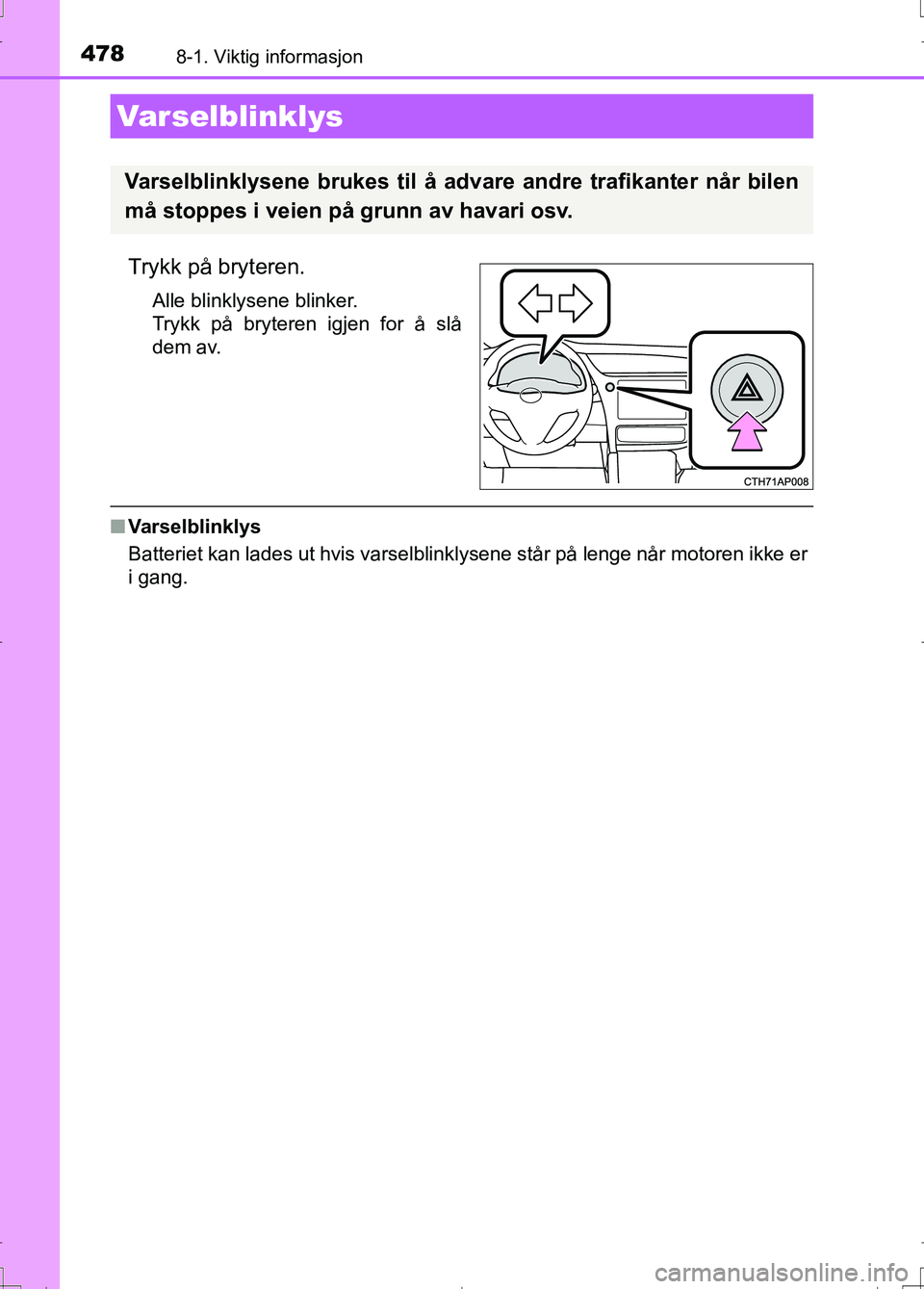 TOYOTA AURIS 2016 Instruksjoner for bruk (in Norwegian) 478
OM12J31NO
8-1. Viktig informasjon
Trykk på bryteren.
Alle blinklysene blinker.
Trykk på bryteren igjen for å slå
dem av.
nVarselblinklys
Batteriet kan lades ut hvis varselblinklysene står på TOYOTA AURIS 2016 Instruksjoner for bruk (in Norwegian) 478
OM12J31NO
8-1. Viktig informasjon
Trykk på bryteren.
Alle blinklysene blinker.
Trykk på bryteren igjen for å slå
dem av.
nVarselblinklys
Batteriet kan lades ut hvis varselblinklysene står på