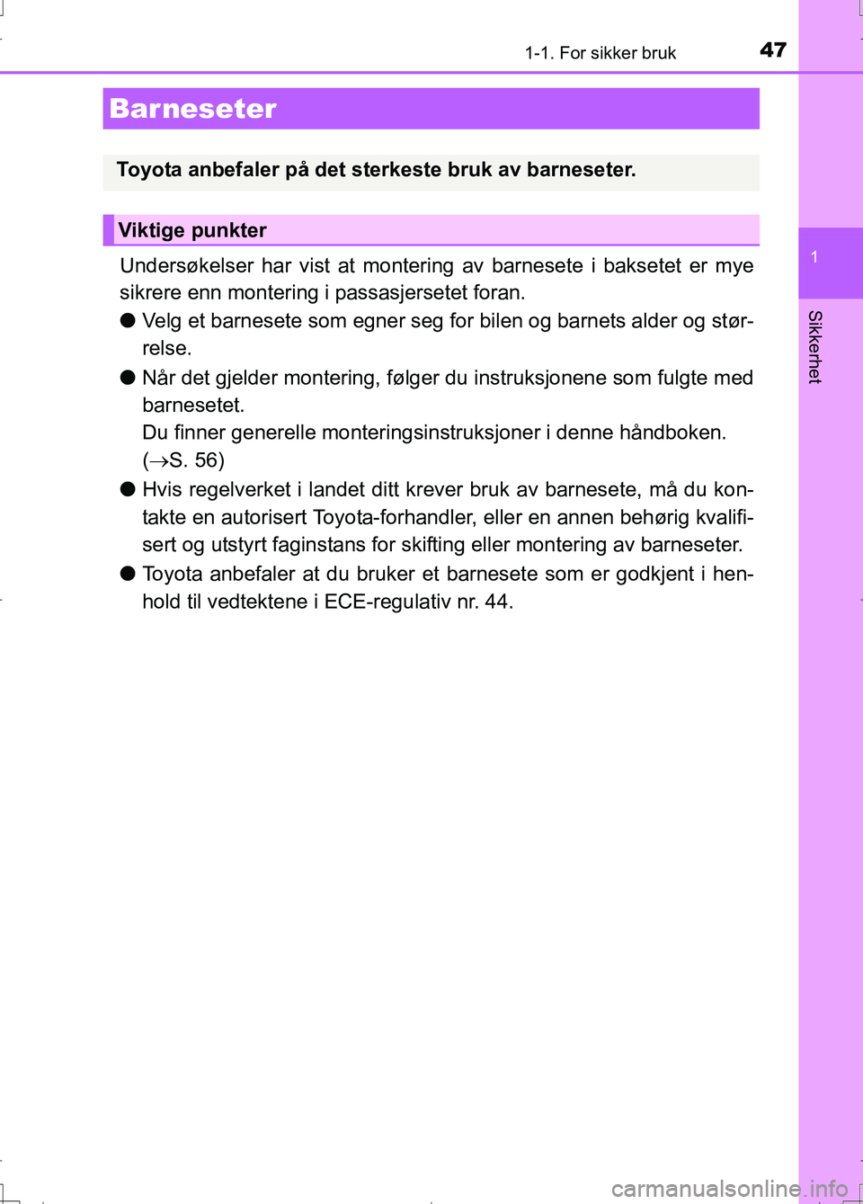 TOYOTA AURIS 2016 Instruksjoner for bruk (in Norwegian) 471-1. For sikker bruk
1
Sikkerhet
OM12J31NO
Undersøkelser har vist at montering av barnesete i baksetet er mye
sikrere enn montering i passasjersetet foran.
l Velg et barnesete som egner seg for bil TOYOTA AURIS 2016 Instruksjoner for bruk (in Norwegian) 471-1. For sikker bruk
1
Sikkerhet
OM12J31NO
Undersøkelser har vist at montering av barnesete i baksetet er mye
sikrere enn montering i passasjersetet foran.
l Velg et barnesete som egner seg for bil