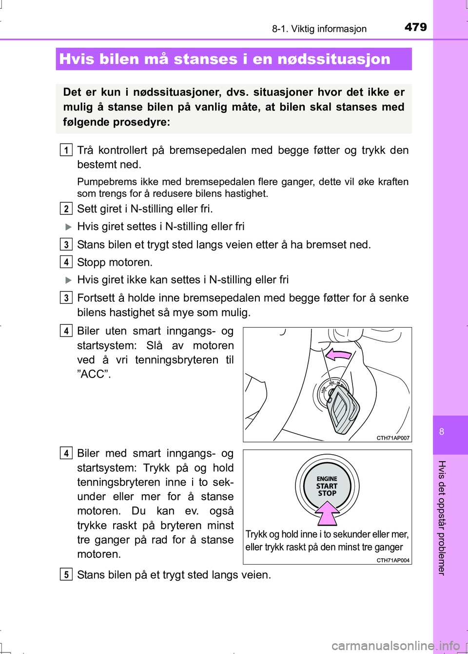 TOYOTA AURIS 2016 Instruksjoner for bruk (in Norwegian) 4798-1. Viktig informasjon
OM12J31NO
8
Hvis det oppstår problemer
Trå kontrollert på bremsepedalen med begge føtter og trykk den
bestemt ned.
Pumpebrems ikke med bremsepedalen flere ganger, dette TOYOTA AURIS 2016 Instruksjoner for bruk (in Norwegian) 4798-1. Viktig informasjon
OM12J31NO
8
Hvis det oppstår problemer
Trå kontrollert på bremsepedalen med begge føtter og trykk den
bestemt ned.
Pumpebrems ikke med bremsepedalen flere ganger, dette