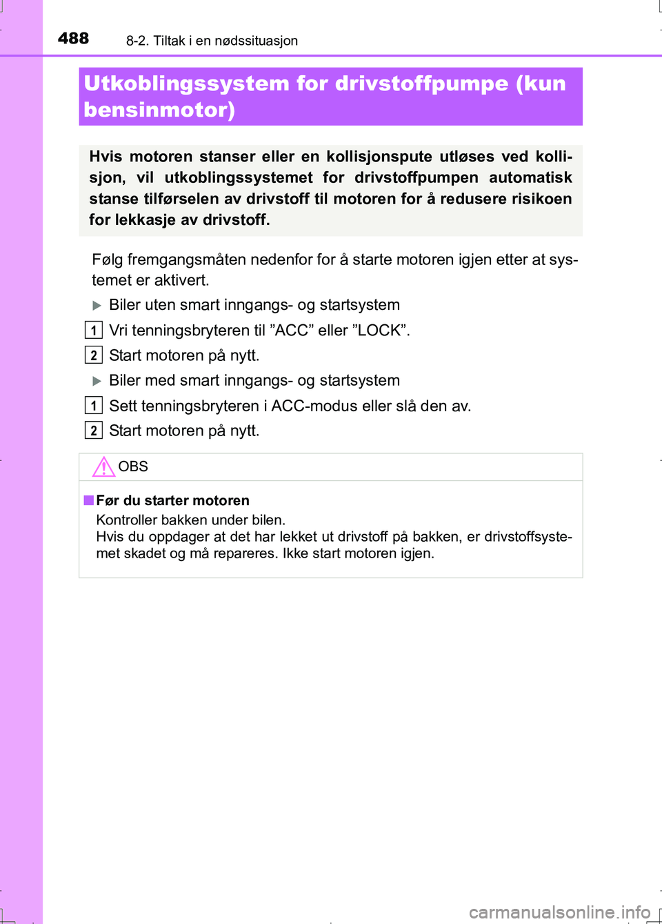 TOYOTA AURIS 2016 Instruksjoner for bruk (in Norwegian) 4888-2. Tiltak i en nødssituasjon
OM12J31NO
Følg fremgangsmåten nedenfor for å starte motoren igjen etter at sys-
temet er aktivert.
Biler uten smart inngangs- og startsystem
Vri tenningsbryter TOYOTA AURIS 2016 Instruksjoner for bruk (in Norwegian) 4888-2. Tiltak i en nødssituasjon
OM12J31NO
Følg fremgangsmåten nedenfor for å starte motoren igjen etter at sys-
temet er aktivert.
Biler uten smart inngangs- og startsystem
Vri tenningsbryter