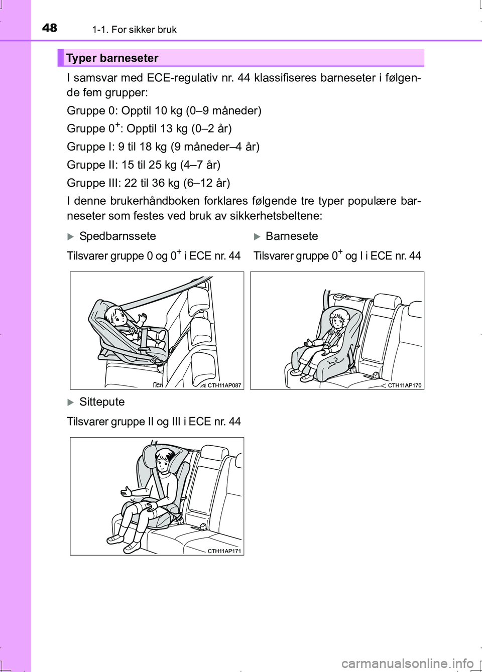 TOYOTA AURIS 2016 Instruksjoner for bruk (in Norwegian) 481-1. For sikker bruk
OM12J31NO
I samsvar med ECE-regulativ nr. 44 klassifiseres barneseter i følgen-
de fem grupper:
Gruppe 0: Opptil 10 kg (0–9 måneder)
Gruppe 0
+: Opptil 13 kg (0–2 år)
Gru TOYOTA AURIS 2016 Instruksjoner for bruk (in Norwegian) 481-1. For sikker bruk
OM12J31NO
I samsvar med ECE-regulativ nr. 44 klassifiseres barneseter i følgen-
de fem grupper:
Gruppe 0: Opptil 10 kg (0–9 måneder)
Gruppe 0
+: Opptil 13 kg (0–2 år)
Gru