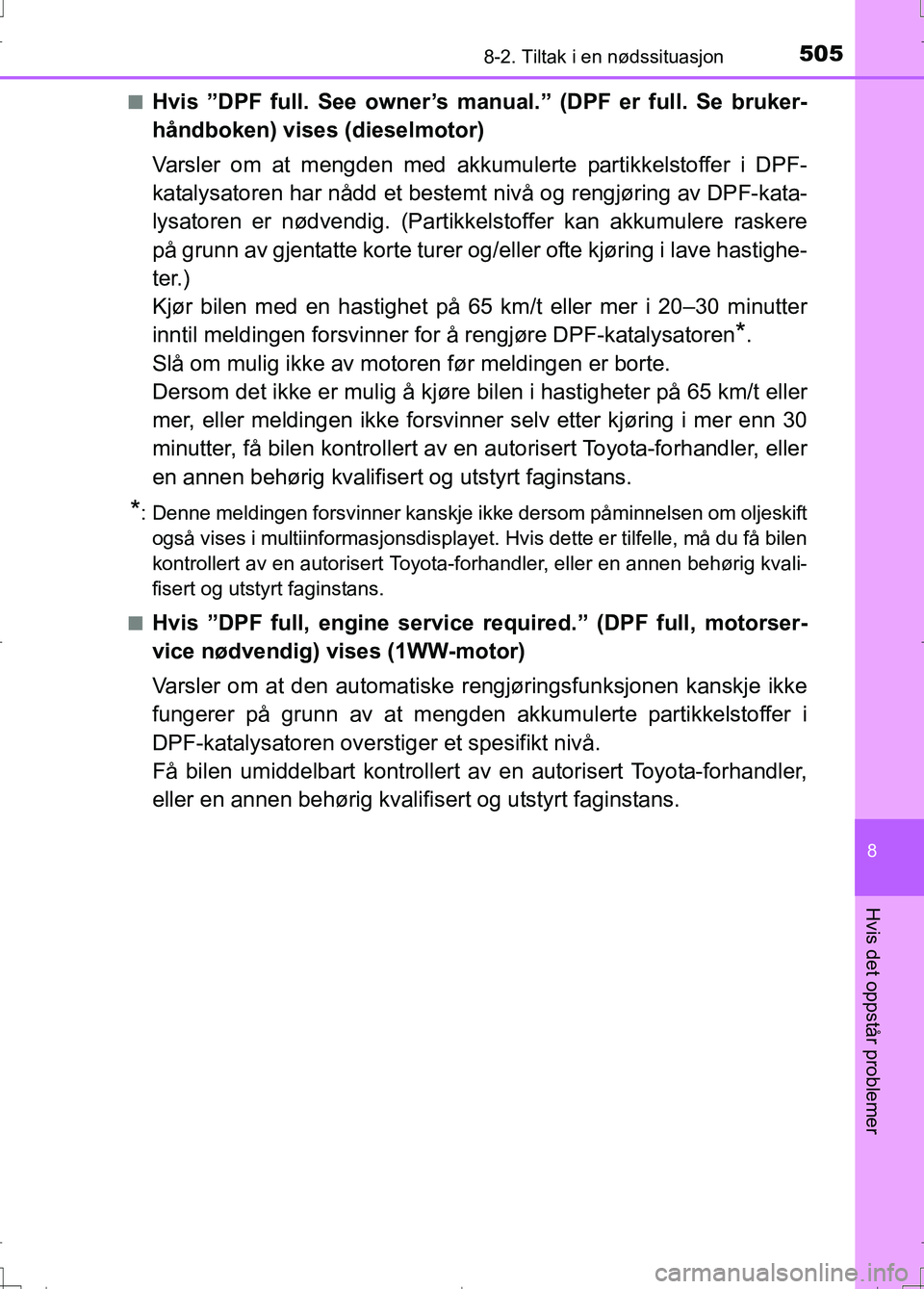 TOYOTA AURIS 2016 Instruksjoner for bruk (in Norwegian) 5058-2. Tiltak i en nødssituasjon
OM12J31NO
8
Hvis det oppstår problemer
nHvis ”DPF full. See owner’s manual.” (DPF er full. Se bruker-
håndboken) vises (dieselmotor)
Varsler om at mengden me TOYOTA AURIS 2016 Instruksjoner for bruk (in Norwegian) 5058-2. Tiltak i en nødssituasjon
OM12J31NO
8
Hvis det oppstår problemer
nHvis ”DPF full. See owner’s manual.” (DPF er full. Se bruker-
håndboken) vises (dieselmotor)
Varsler om at mengden me