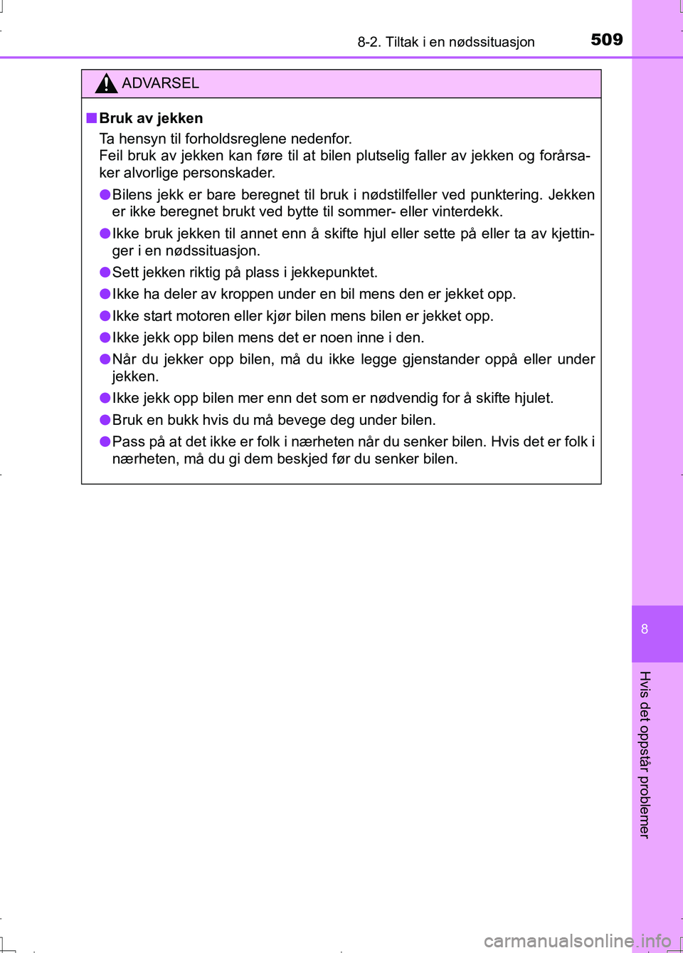 TOYOTA AURIS 2016 Instruksjoner for bruk (in Norwegian) 5098-2. Tiltak i en nødssituasjon
OM12J31NO
8
Hvis det oppstår problemer
ADVARSEL
nBruk av jekken
Ta hensyn til forholdsreglene nedenfor.
Feil bruk av jekken kan føre til at bilen plutselig faller TOYOTA AURIS 2016 Instruksjoner for bruk (in Norwegian) 5098-2. Tiltak i en nødssituasjon
OM12J31NO
8
Hvis det oppstår problemer
ADVARSEL
nBruk av jekken
Ta hensyn til forholdsreglene nedenfor.
Feil bruk av jekken kan føre til at bilen plutselig faller