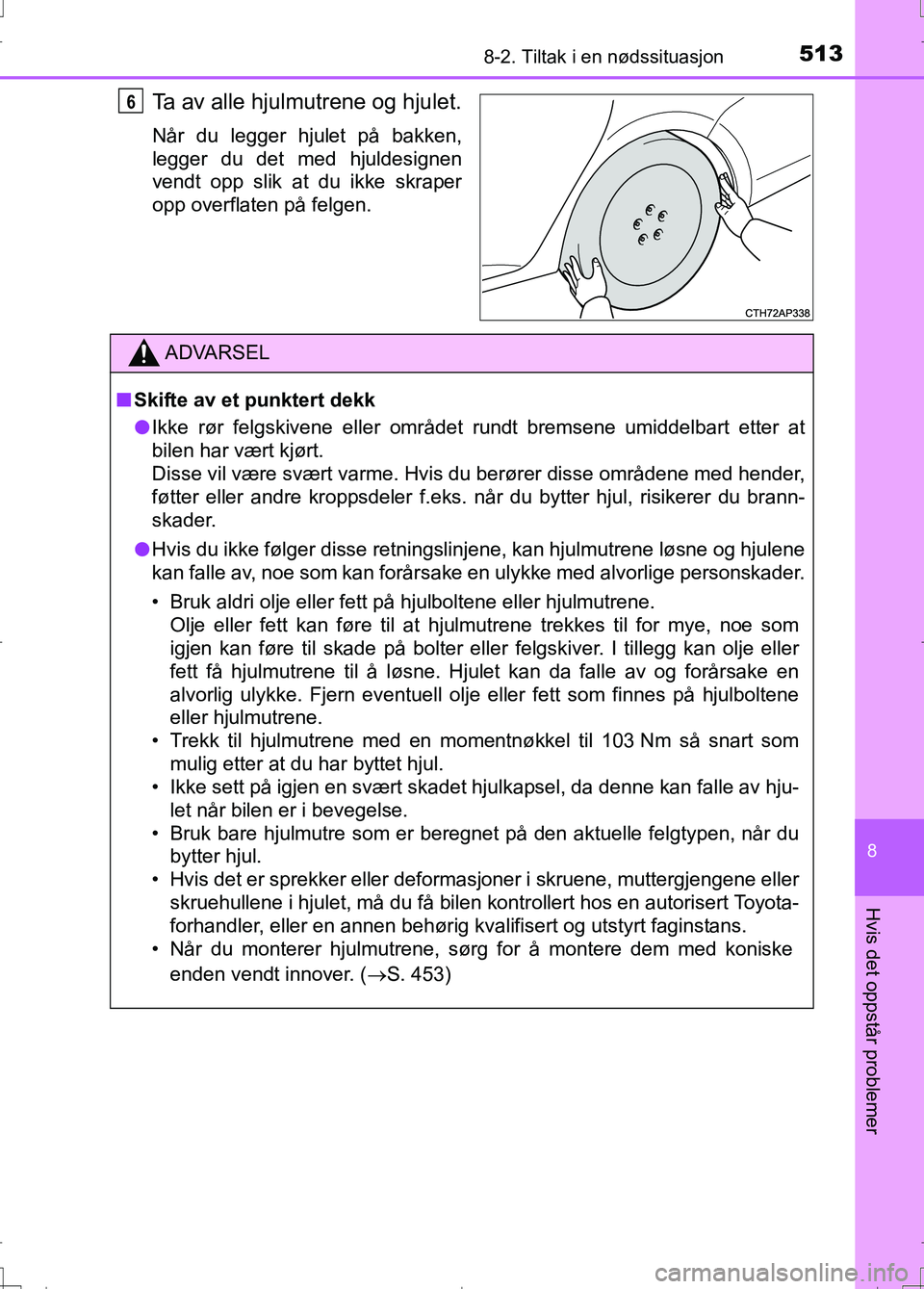 TOYOTA AURIS 2016 Instruksjoner for bruk (in Norwegian) 5138-2. Tiltak i en nødssituasjon
OM12J31NO
8
Hvis det oppstår problemer
Ta av alle hjulmutrene og hjulet.
Når du legger hjulet på bakken,
legger du det med hjuldesignen
vendt opp slik at du ikke TOYOTA AURIS 2016 Instruksjoner for bruk (in Norwegian) 5138-2. Tiltak i en nødssituasjon
OM12J31NO
8
Hvis det oppstår problemer
Ta av alle hjulmutrene og hjulet.
Når du legger hjulet på bakken,
legger du det med hjuldesignen
vendt opp slik at du ikke