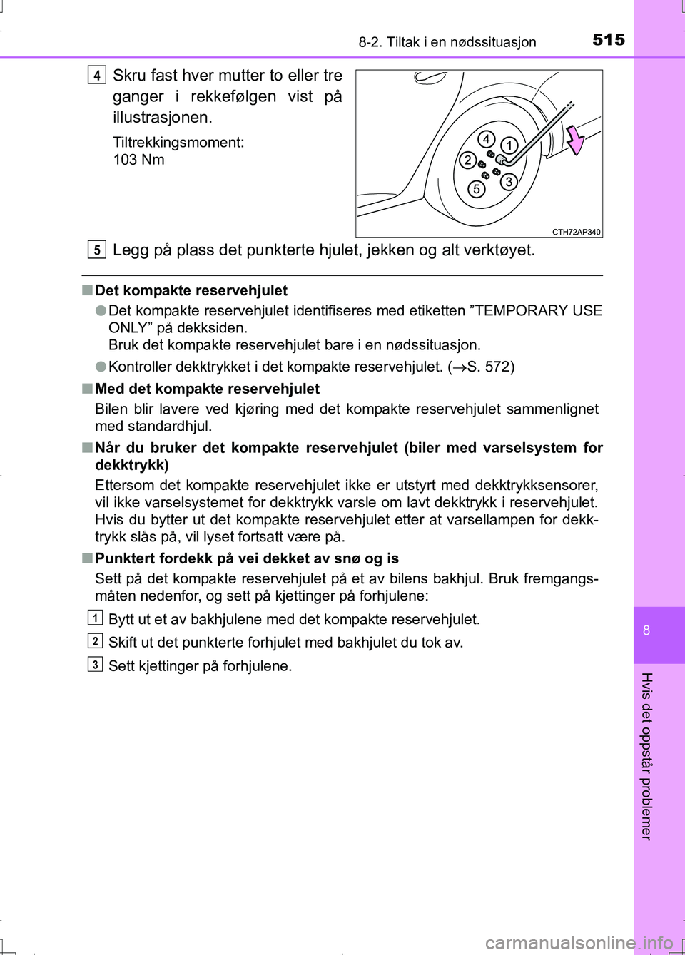 TOYOTA AURIS 2016 Instruksjoner for bruk (in Norwegian) 5158-2. Tiltak i en nødssituasjon
OM12J31NO
8
Hvis det oppstår problemer
Skru fast hver mutter to eller tre
ganger i rekkefølgen vist på
illustrasjonen.
Tiltrekkingsmoment:
103 Nm
Legg på plass d TOYOTA AURIS 2016 Instruksjoner for bruk (in Norwegian) 5158-2. Tiltak i en nødssituasjon
OM12J31NO
8
Hvis det oppstår problemer
Skru fast hver mutter to eller tre
ganger i rekkefølgen vist på
illustrasjonen.
Tiltrekkingsmoment:
103 Nm
Legg på plass d