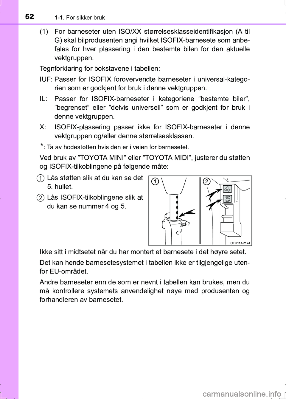 TOYOTA AURIS 2016 Instruksjoner for bruk (in Norwegian) 521-1. For sikker bruk
OM12J31NO
(1) For barneseter uten ISO/XX størrelsesklasseidentifikasjon (A til
G) skal bilprodusenten angi hv ilket ISOFIX-barnesete som anbe-
fales for hver plassering i den b TOYOTA AURIS 2016 Instruksjoner for bruk (in Norwegian) 521-1. For sikker bruk
OM12J31NO
(1) For barneseter uten ISO/XX størrelsesklasseidentifikasjon (A til
G) skal bilprodusenten angi hv ilket ISOFIX-barnesete som anbe-
fales for hver plassering i den b