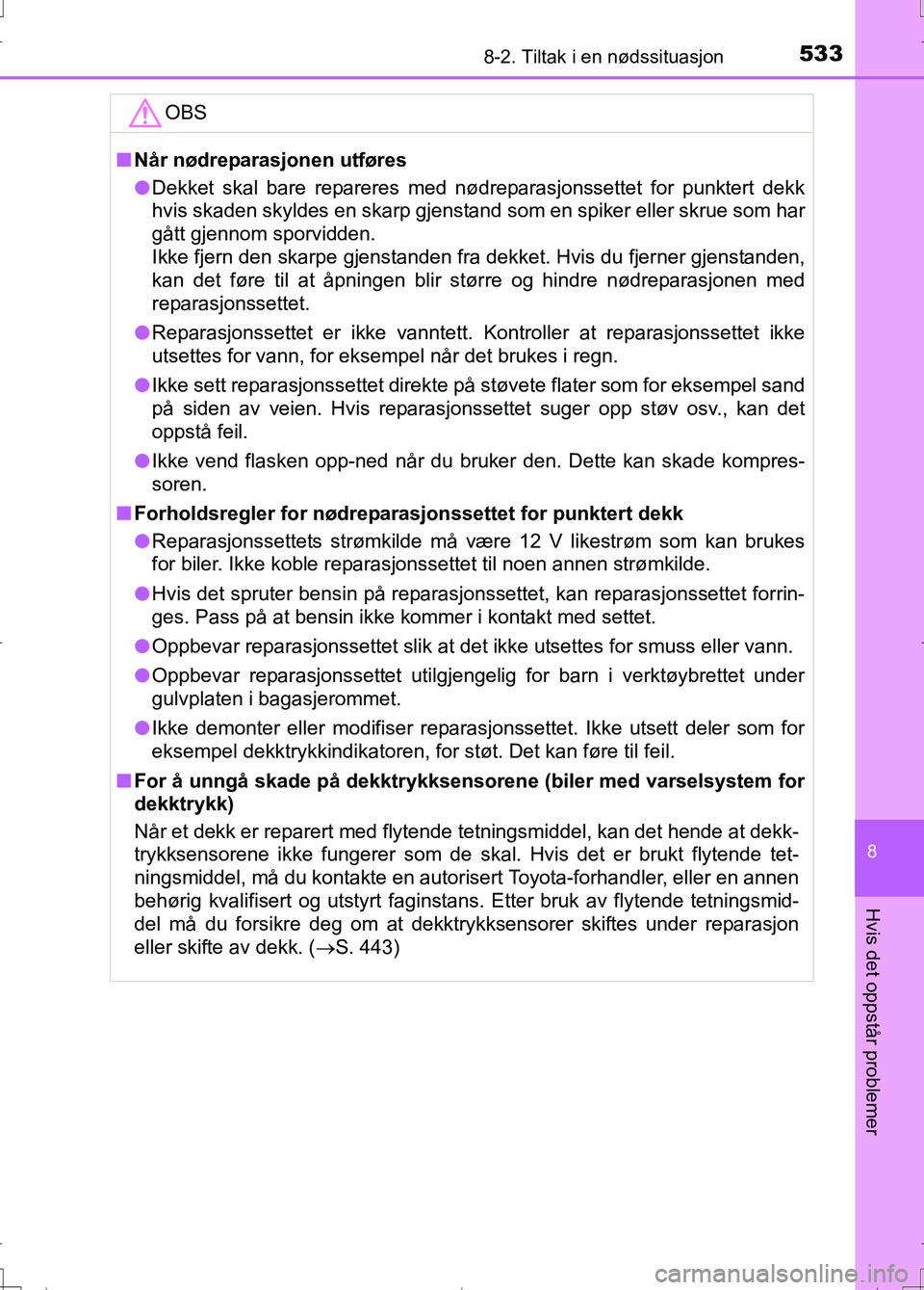 TOYOTA AURIS 2016 Instruksjoner for bruk (in Norwegian) 5338-2. Tiltak i en nødssituasjon
OM12J31NO
8
Hvis det oppstår problemer
OBS
nNår nødreparasjonen utføres
l Dekket skal bare repareres med nødreparasjonssettet for punktert dekk
hvis skaden skyl TOYOTA AURIS 2016 Instruksjoner for bruk (in Norwegian) 5338-2. Tiltak i en nødssituasjon
OM12J31NO
8
Hvis det oppstår problemer
OBS
nNår nødreparasjonen utføres
l Dekket skal bare repareres med nødreparasjonssettet for punktert dekk
hvis skaden skyl