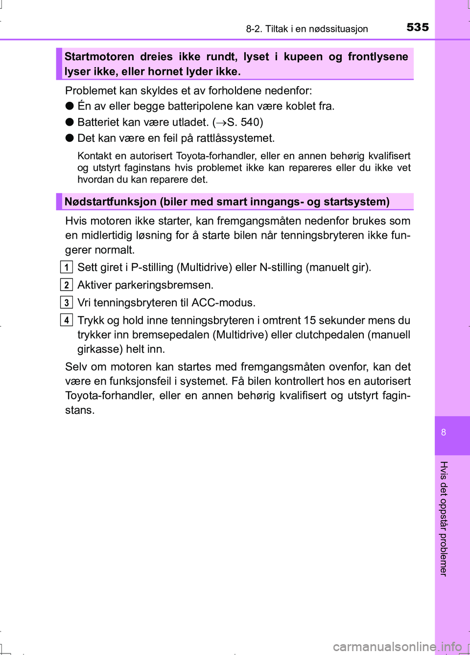 TOYOTA AURIS 2016 Instruksjoner for bruk (in Norwegian) 5358-2. Tiltak i en nødssituasjon
OM12J31NO
8
Hvis det oppstår problemer
Problemet kan skyldes et av forholdene nedenfor:
lÉn av eller begge batteripolene kan være koblet fra.
l Batteriet kan vær TOYOTA AURIS 2016 Instruksjoner for bruk (in Norwegian) 5358-2. Tiltak i en nødssituasjon
OM12J31NO
8
Hvis det oppstår problemer
Problemet kan skyldes et av forholdene nedenfor:
lÉn av eller begge batteripolene kan være koblet fra.
l Batteriet kan vær