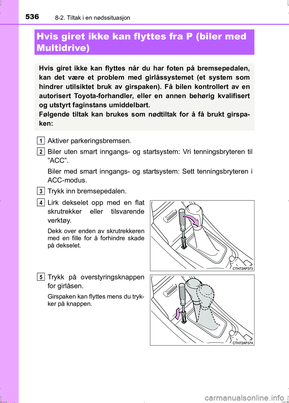 TOYOTA AURIS 2016 Instruksjoner for bruk (in Norwegian) 5368-2. Tiltak i en nødssituasjon
OM12J31NO
Aktiver parkeringsbremsen.
Biler uten smart inngangs- og startsystem: Vri tenningsbryteren til
”ACC”.
Biler med smart inngangs- og startsystem: Sett te TOYOTA AURIS 2016 Instruksjoner for bruk (in Norwegian) 5368-2. Tiltak i en nødssituasjon
OM12J31NO
Aktiver parkeringsbremsen.
Biler uten smart inngangs- og startsystem: Vri tenningsbryteren til
”ACC”.
Biler med smart inngangs- og startsystem: Sett te