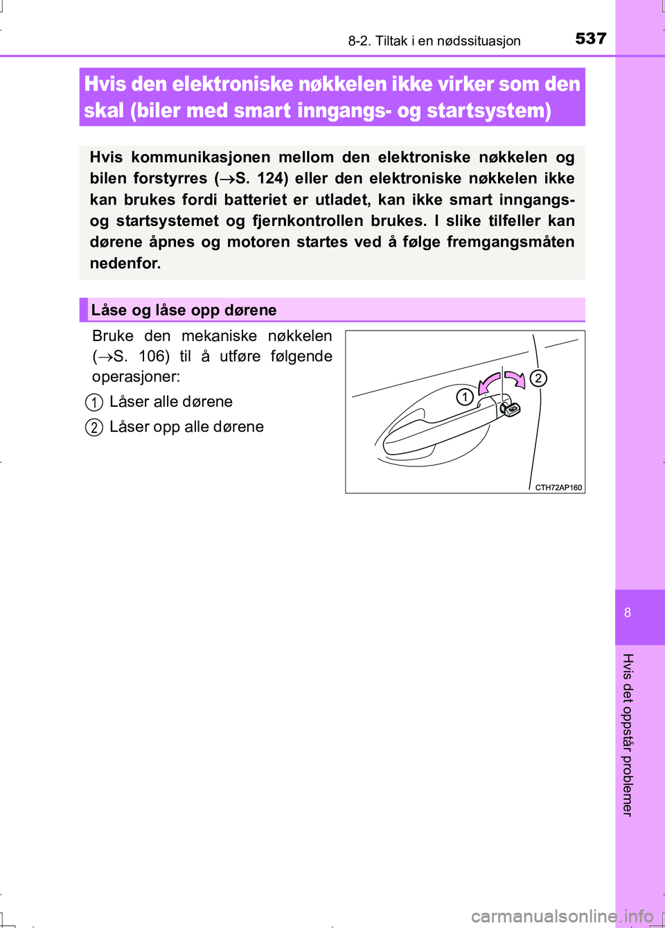 TOYOTA AURIS 2016 Instruksjoner for bruk (in Norwegian) 5378-2. Tiltak i en nødssituasjon
OM12J31NO
8
Hvis det oppstår problemer
Bruke den mekaniske nøkkelen
( S. 106) til å utføre følgende
operasjoner:
Låser alle dørene
Låser opp alle dørene
TOYOTA AURIS 2016 Instruksjoner for bruk (in Norwegian) 5378-2. Tiltak i en nødssituasjon
OM12J31NO
8
Hvis det oppstår problemer
Bruke den mekaniske nøkkelen
( S. 106) til å utføre følgende
operasjoner:
Låser alle dørene
Låser opp alle dørene