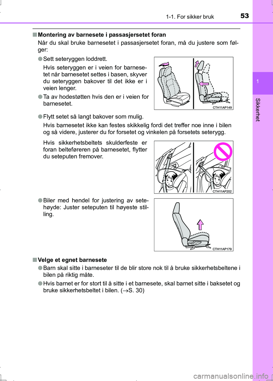 TOYOTA AURIS 2016 Instruksjoner for bruk (in Norwegian) 531-1. For sikker bruk
1
Sikkerhet
OM12J31NO
nMontering av barnesete i passasjersetet foran
Når du skal bruke barnesetet i passasjersetet foran, må du justere som føl-
ger:
n Velge et egnet barnese TOYOTA AURIS 2016 Instruksjoner for bruk (in Norwegian) 531-1. For sikker bruk
1
Sikkerhet
OM12J31NO
nMontering av barnesete i passasjersetet foran
Når du skal bruke barnesetet i passasjersetet foran, må du justere som føl-
ger:
n Velge et egnet barnese