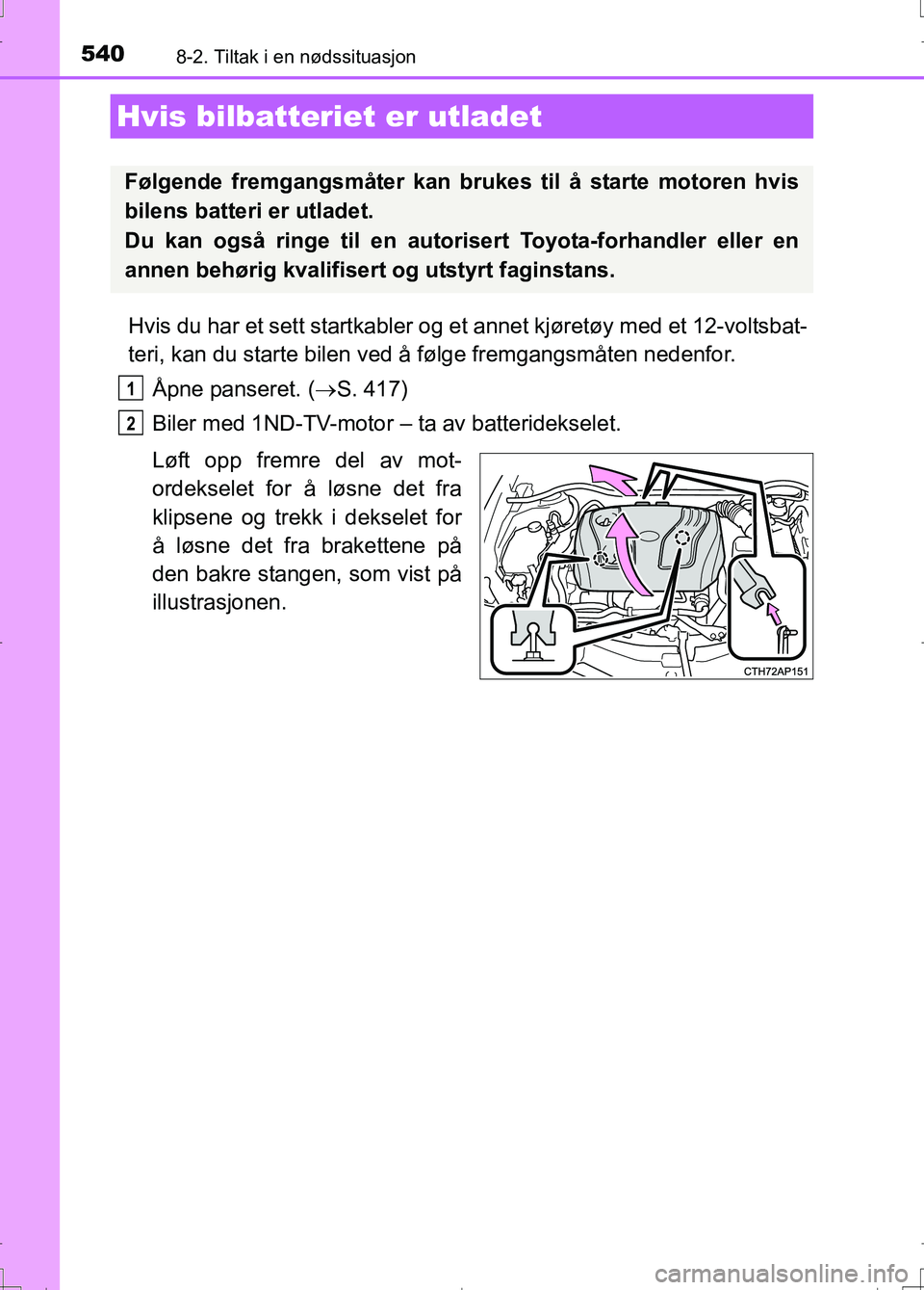 TOYOTA AURIS 2016 Instruksjoner for bruk (in Norwegian) 5408-2. Tiltak i en nødssituasjon
OM12J31NO
Hvis du har et sett startkabler og et annet kjøretøy med et 12-voltsbat-
teri, kan du starte bilen ved å følge fremgangsmåten nedenfor.Åpne panseret. TOYOTA AURIS 2016 Instruksjoner for bruk (in Norwegian) 5408-2. Tiltak i en nødssituasjon
OM12J31NO
Hvis du har et sett startkabler og et annet kjøretøy med et 12-voltsbat-
teri, kan du starte bilen ved å følge fremgangsmåten nedenfor.Åpne panseret.