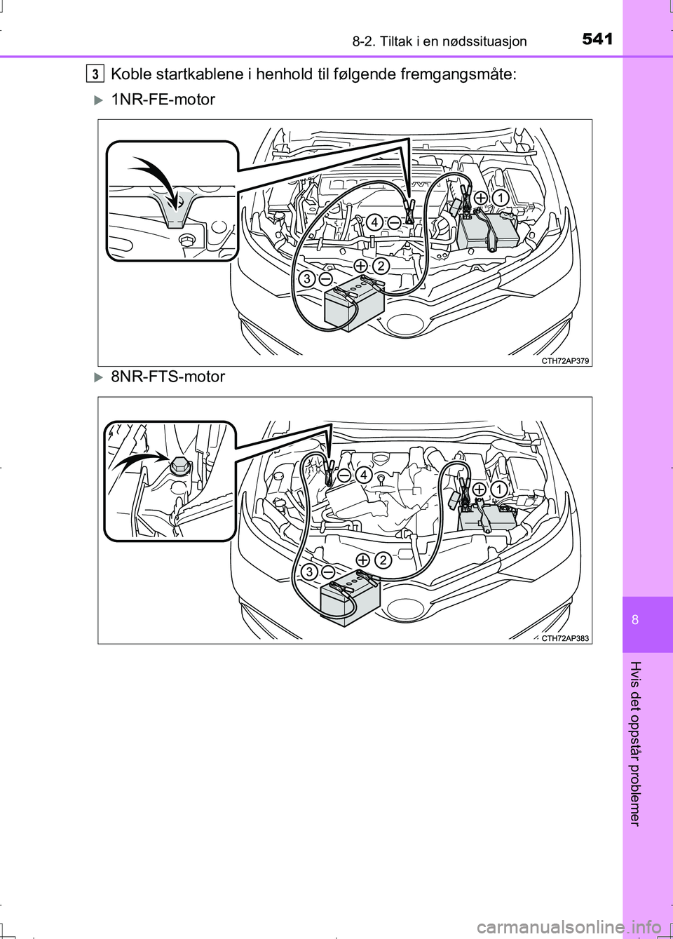 TOYOTA AURIS 2016 Instruksjoner for bruk (in Norwegian) 5418-2. Tiltak i en nødssituasjon
OM12J31NO
8
Hvis det oppstår problemer
Koble startkablene i henhold til følgende fremgangsmåte:
1NR-FE-motor
8NR-FTS-motor
3
AURIS Touring Sports_OM_NO_OM12 TOYOTA AURIS 2016 Instruksjoner for bruk (in Norwegian) 5418-2. Tiltak i en nødssituasjon
OM12J31NO
8
Hvis det oppstår problemer
Koble startkablene i henhold til følgende fremgangsmåte:
1NR-FE-motor
8NR-FTS-motor
3
AURIS Touring Sports_OM_NO_OM12