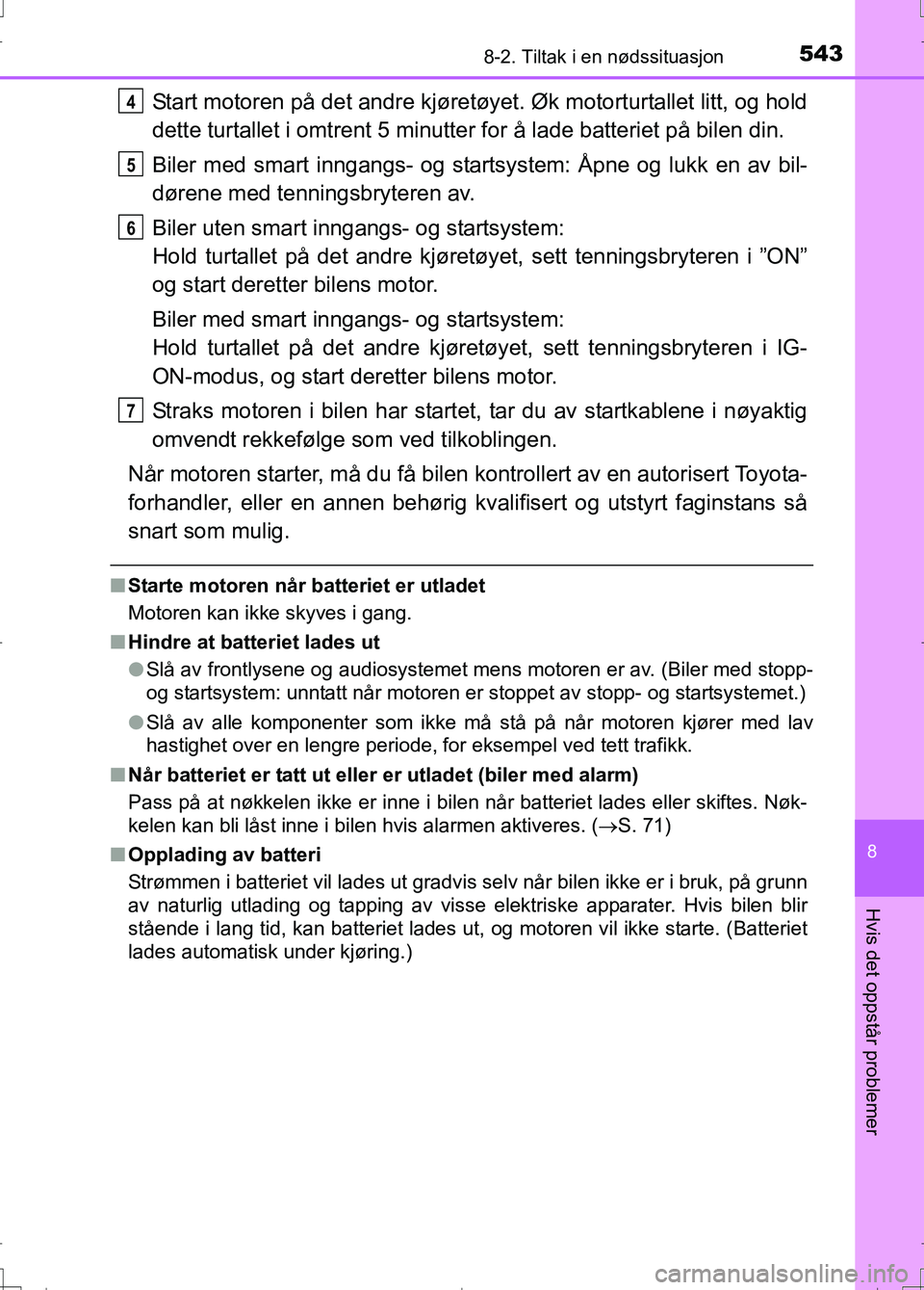TOYOTA AURIS 2016 Instruksjoner for bruk (in Norwegian) 5438-2. Tiltak i en nødssituasjon
OM12J31NO
8
Hvis det oppstår problemer
Start motoren på det andre kjøretøyet. Øk motorturtallet litt, og hold
dette turtallet i omtrent 5 minutter for å lade b TOYOTA AURIS 2016 Instruksjoner for bruk (in Norwegian) 5438-2. Tiltak i en nødssituasjon
OM12J31NO
8
Hvis det oppstår problemer
Start motoren på det andre kjøretøyet. Øk motorturtallet litt, og hold
dette turtallet i omtrent 5 minutter for å lade b
