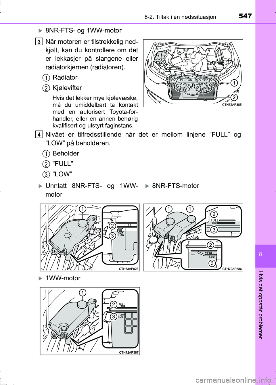 TOYOTA AURIS 2016 Instruksjoner for bruk (in Norwegian) 5478-2. Tiltak i en nødssituasjon
OM12J31NO
8
Hvis det oppstår problemer
8NR-FTS- og 1WW-motor
Når motoren er tilstrekkelig ned-
kjølt, kan du kontrollere om det
er lekkasjer på slangene eller TOYOTA AURIS 2016 Instruksjoner for bruk (in Norwegian) 5478-2. Tiltak i en nødssituasjon
OM12J31NO
8
Hvis det oppstår problemer
8NR-FTS- og 1WW-motor
Når motoren er tilstrekkelig ned-
kjølt, kan du kontrollere om det
er lekkasjer på slangene eller