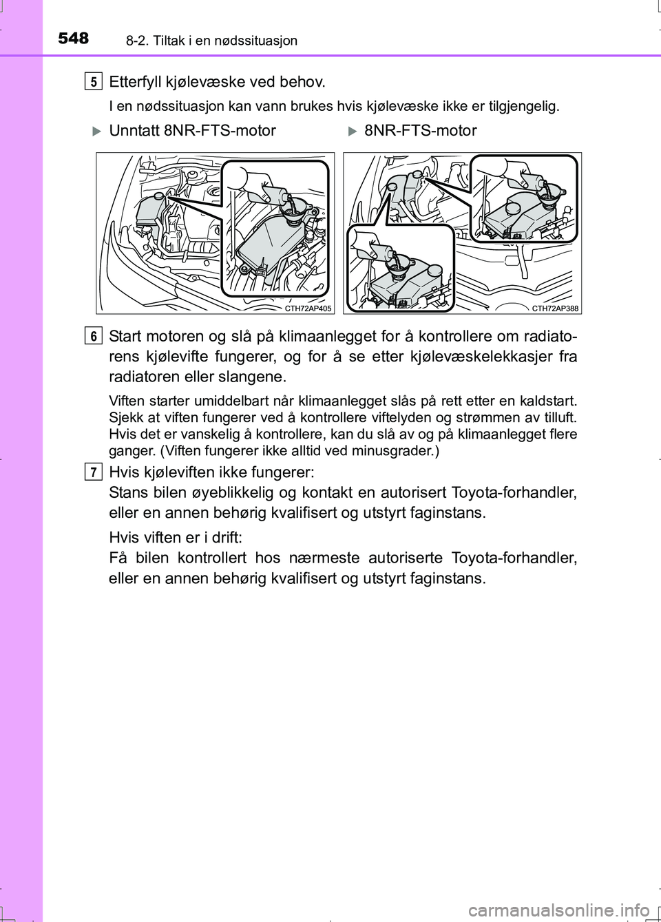 TOYOTA AURIS 2016 Instruksjoner for bruk (in Norwegian) 5488-2. Tiltak i en nødssituasjon
OM12J31NO
Etterfyll kjølevæske ved behov.
I en nødssituasjon kan vann brukes hvis kjølevæske ikke er tilgjengelig.
Start motoren og slå på klimaanlegget for TOYOTA AURIS 2016 Instruksjoner for bruk (in Norwegian) 5488-2. Tiltak i en nødssituasjon
OM12J31NO
Etterfyll kjølevæske ved behov.
I en nødssituasjon kan vann brukes hvis kjølevæske ikke er tilgjengelig.
Start motoren og slå på klimaanlegget for