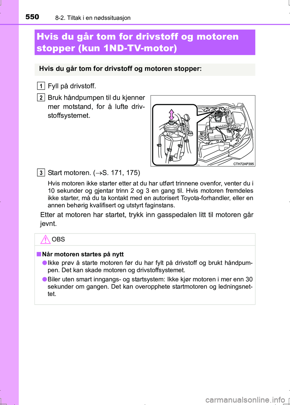 TOYOTA AURIS 2016 Instruksjoner for bruk (in Norwegian) 5508-2. Tiltak i en nødssituasjon
OM12J31NO
Fyll på drivstoff.
Bruk håndpumpen til du kjenner
mer motstand, for å lufte driv-
stoffsystemet.
Start motoren. (S. 171, 175)
Hvis motoren ikke start TOYOTA AURIS 2016 Instruksjoner for bruk (in Norwegian) 5508-2. Tiltak i en nødssituasjon
OM12J31NO
Fyll på drivstoff.
Bruk håndpumpen til du kjenner
mer motstand, for å lufte driv-
stoffsystemet.
Start motoren. (S. 171, 175)
Hvis motoren ikke start