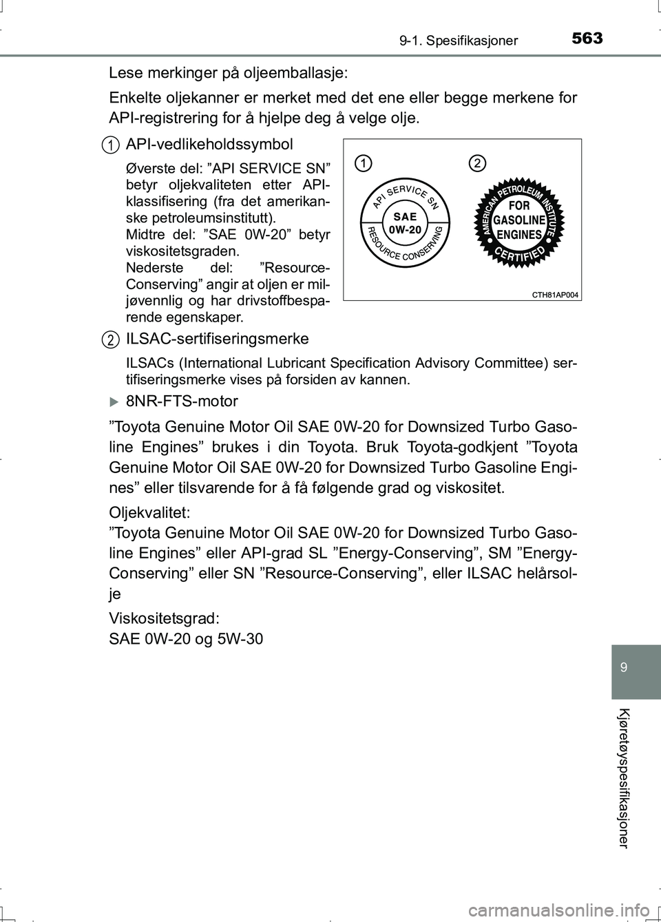 TOYOTA AURIS 2016  Instruksjoner for bruk (in Norwegian) 5639-1. Spesifikasjoner
OM12J31NO
9
Kjøretøyspesifikasjoner
Lese merkinger på oljeemballasje:
Enkelte oljekanner er merket med det ene eller begge merkene for
API-registrering for å hjelpe deg å 