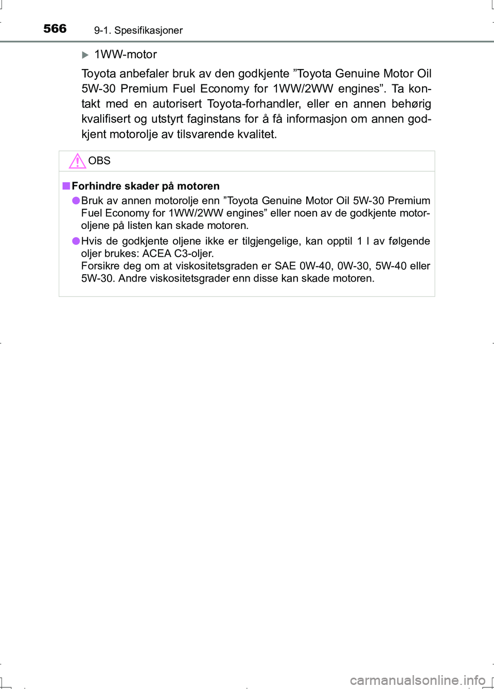 TOYOTA AURIS 2016  Instruksjoner for bruk (in Norwegian) 5669-1. Spesifikasjoner
OM12J31NO
1WW-motor
Toyota anbefaler bruk av den godkjente ”Toyota Genuine Motor Oil
5W-30 Premium Fuel Economy fo r 1WW/2WW engines”. Ta kon-
takt med en autorisert Toy