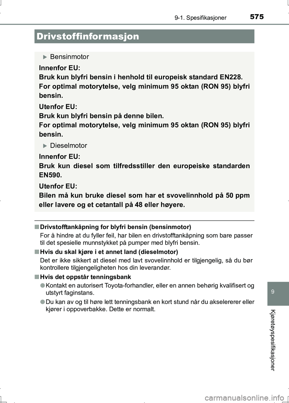 TOYOTA AURIS 2016  Instruksjoner for bruk (in Norwegian) 5759-1. Spesifikasjoner
OM12J31NO
9
Kjøretøyspesifikasjoner
nDrivstofftankåpning for blyfri bensin (bensinmotor)
For å hindre at du fyller feil, har bi len en drivstofftankåpning som bare passer
