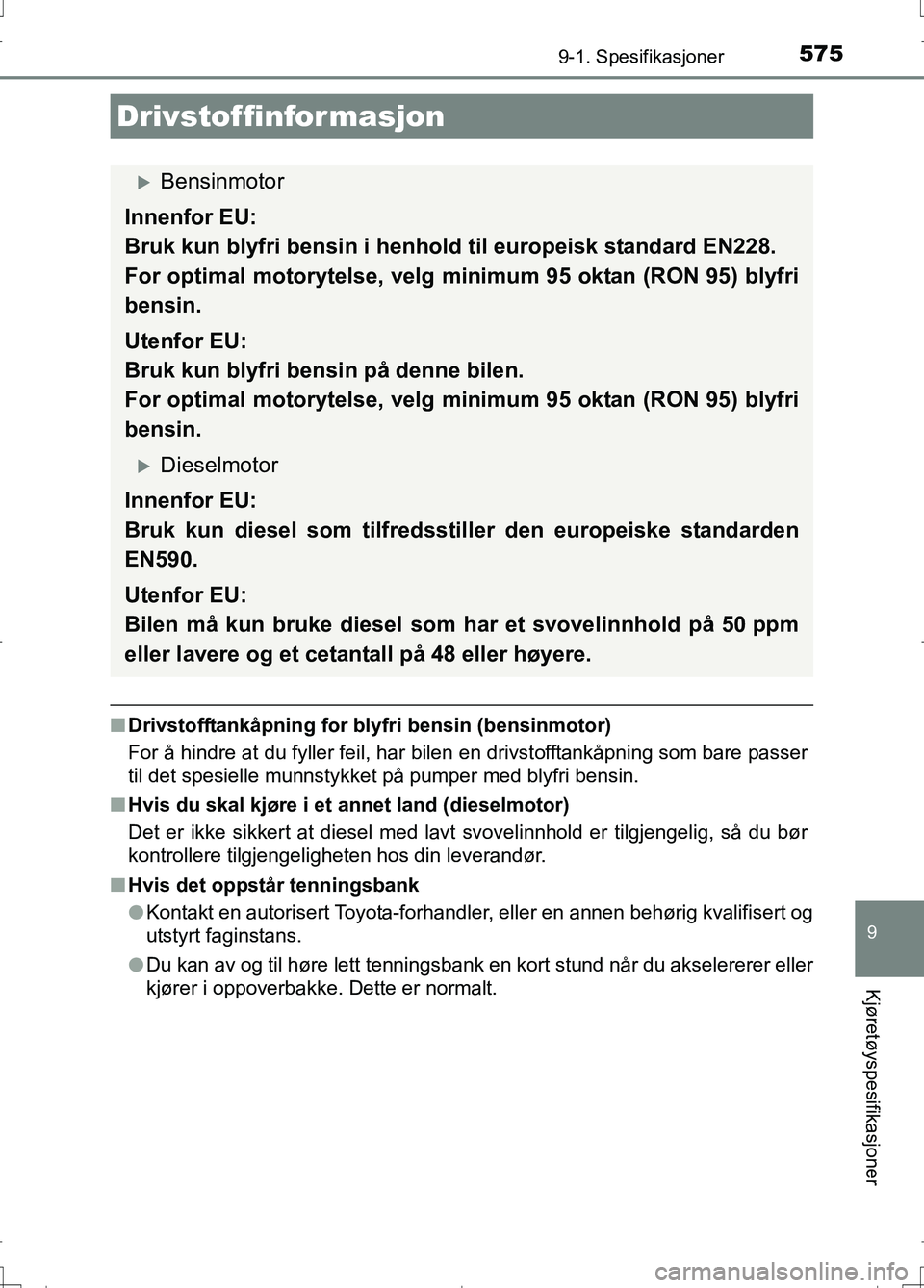 TOYOTA AURIS 2016 Instruksjoner for bruk (in Norwegian) 5759-1. Spesifikasjoner
OM12J31NO
9
Kjøretøyspesifikasjoner
nDrivstofftankåpning for blyfri bensin (bensinmotor)
For å hindre at du fyller feil, har bi len en drivstofftankåpning som bare passer
TOYOTA AURIS 2016 Instruksjoner for bruk (in Norwegian) 5759-1. Spesifikasjoner
OM12J31NO
9
Kjøretøyspesifikasjoner
nDrivstofftankåpning for blyfri bensin (bensinmotor)
For å hindre at du fyller feil, har bi len en drivstofftankåpning som bare passer